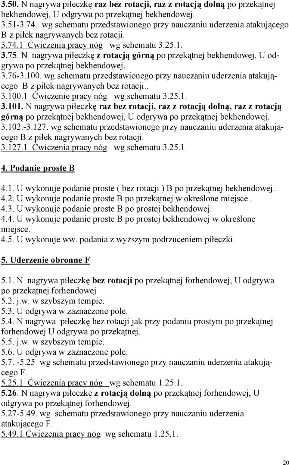 N nagrywa piłeczkę z rotacją górną po przekątnej bekhendowej, U odgrywa po przekątnej bekhendowej. 3.76-3.100.