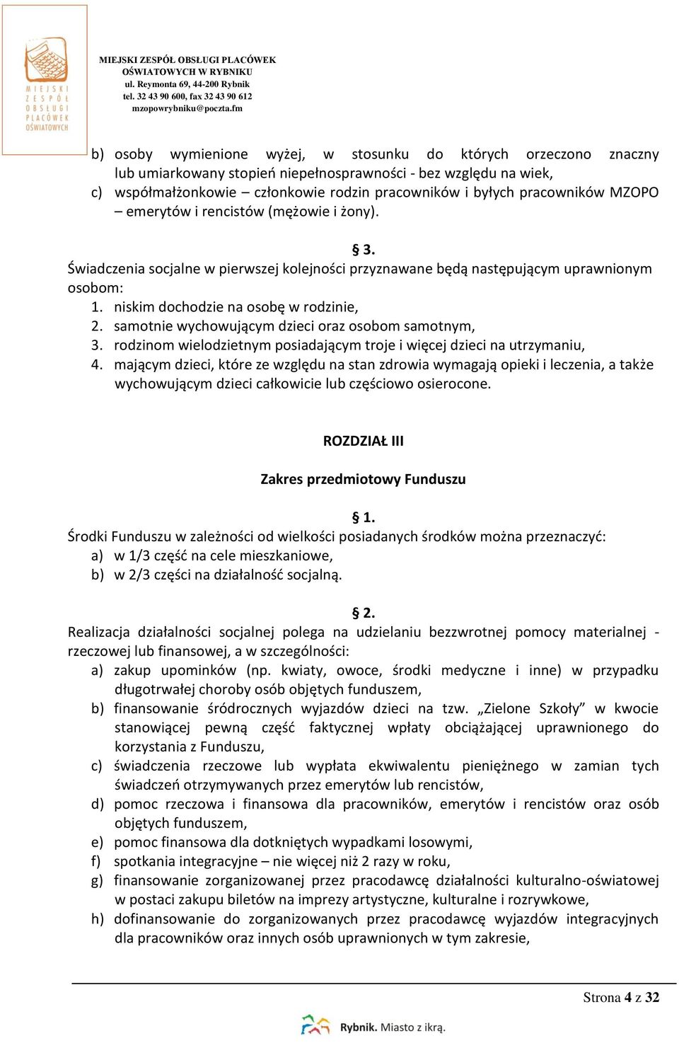 samotnie wychowującym dzieci oraz osobom samotnym, 3. rodzinom wielodzietnym posiadającym troje i więcej dzieci na utrzymaniu, 4.