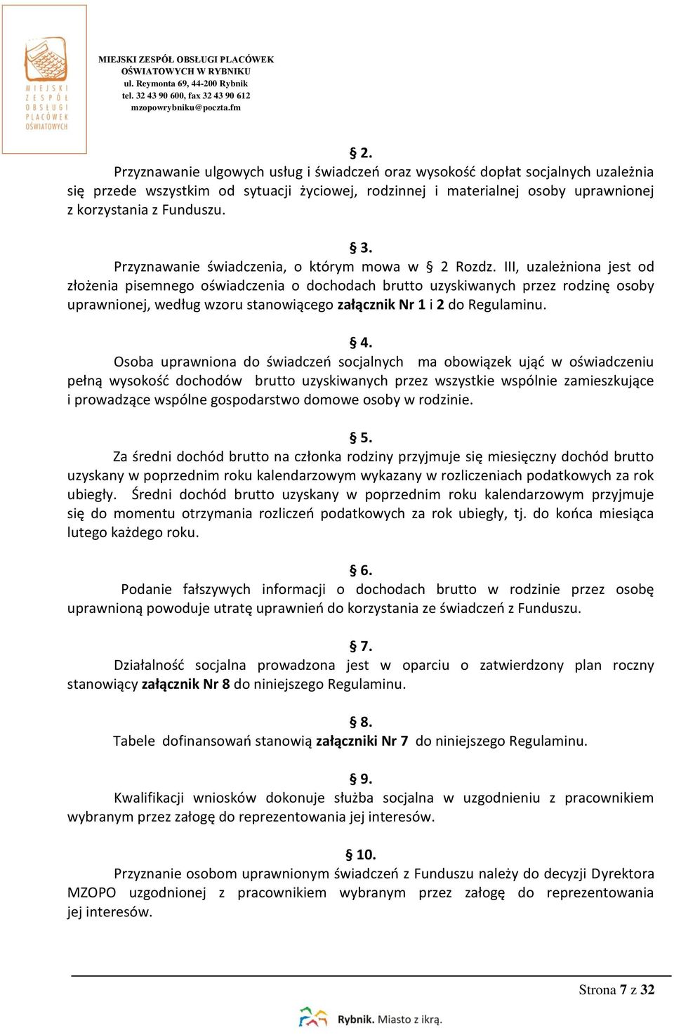 III, uzależniona jest od złożenia pisemnego oświadczenia o dochodach brutto uzyskiwanych przez rodzinę osoby uprawnionej, według wzoru stanowiącego załącznik Nr 1 i 2 do Regulaminu. 4.