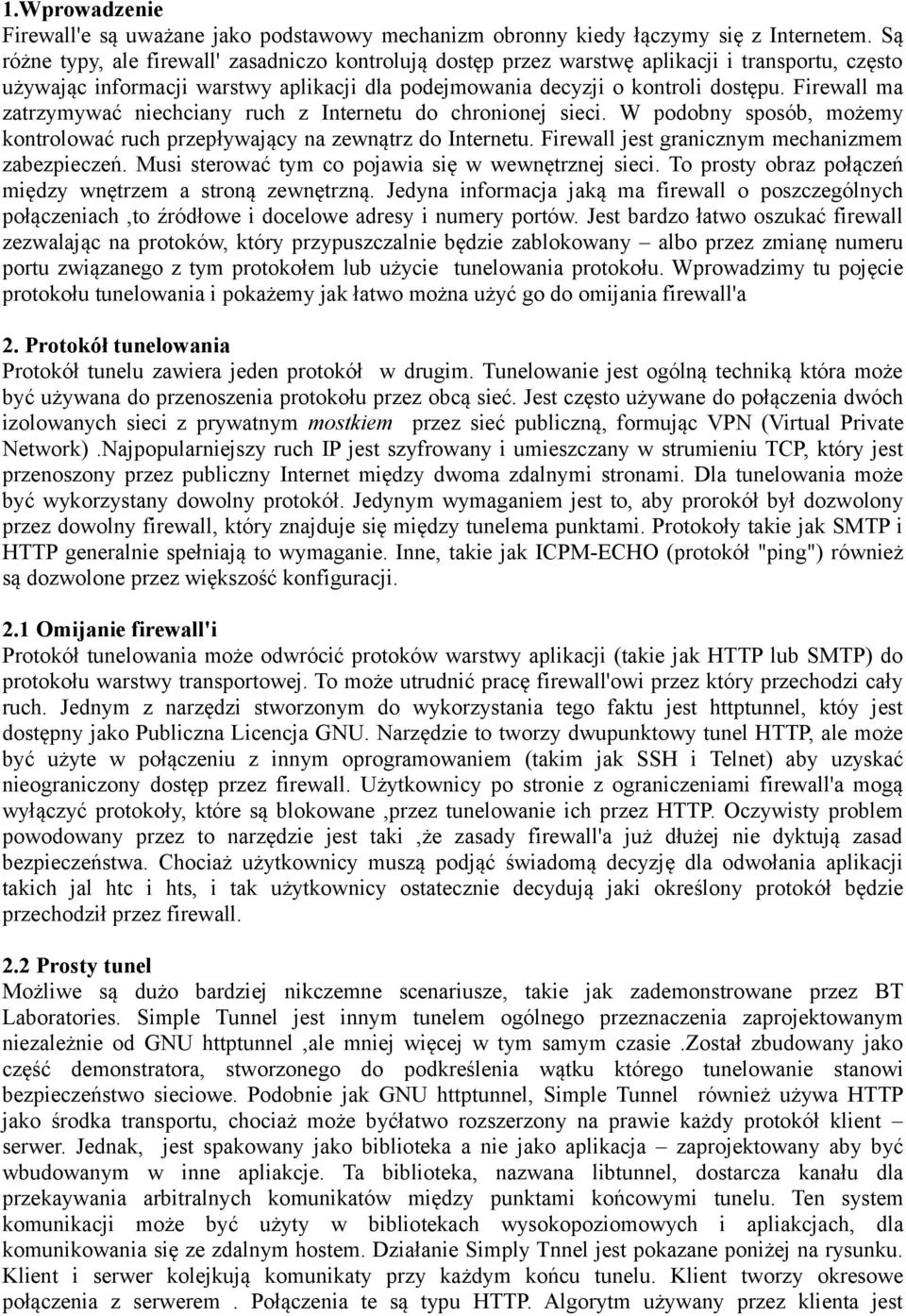 Firewall ma zatrzymywać niechciany ruch z Internetu do chronionej sieci. W podobny sposób, możemy kontrolować ruch przepływający na zewnątrz do Internetu.