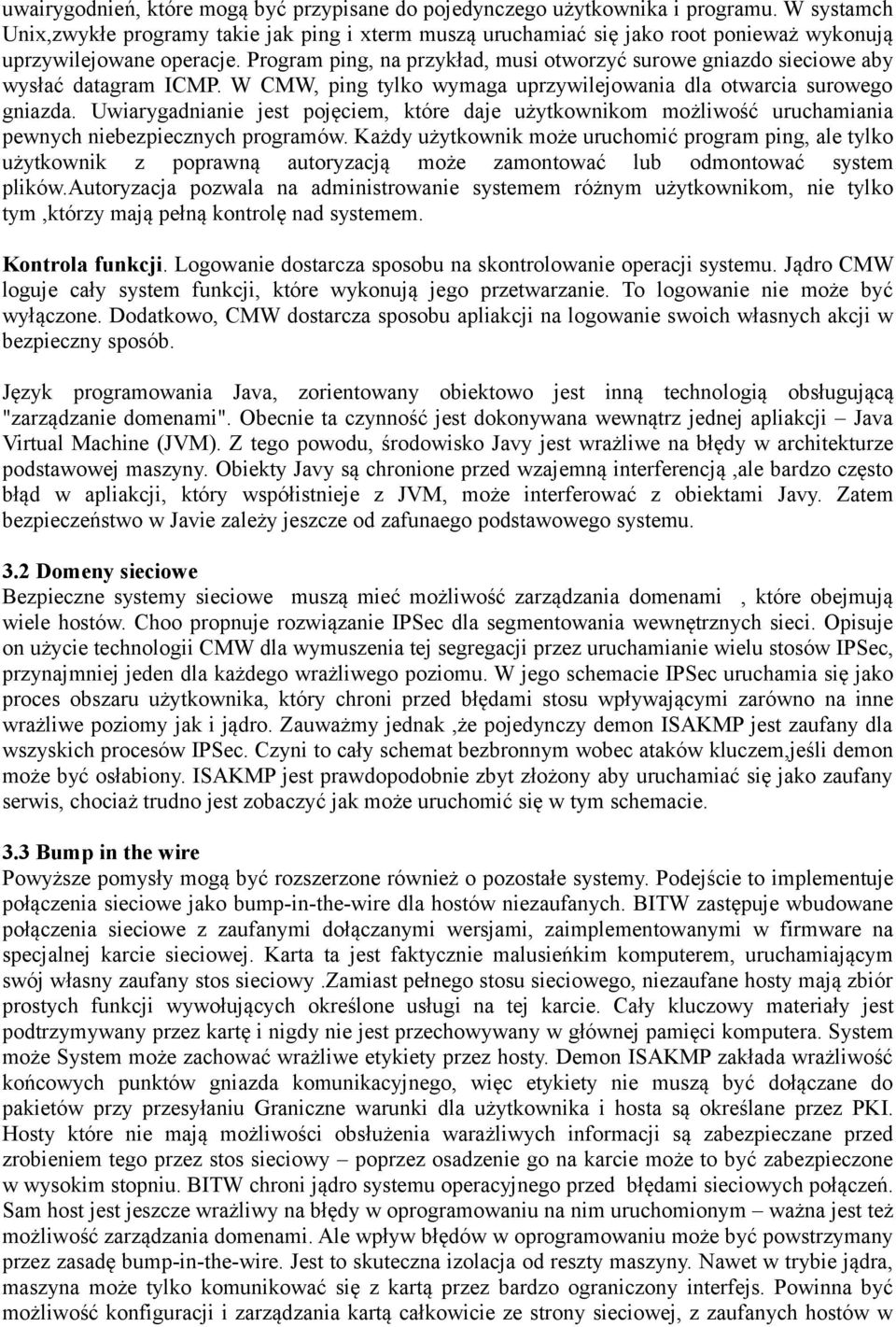 Program ping, na przykład, musi otworzyć surowe gniazdo sieciowe aby wysłać datagram ICMP. W CMW, ping tylko wymaga uprzywilejowania dla otwarcia surowego gniazda.