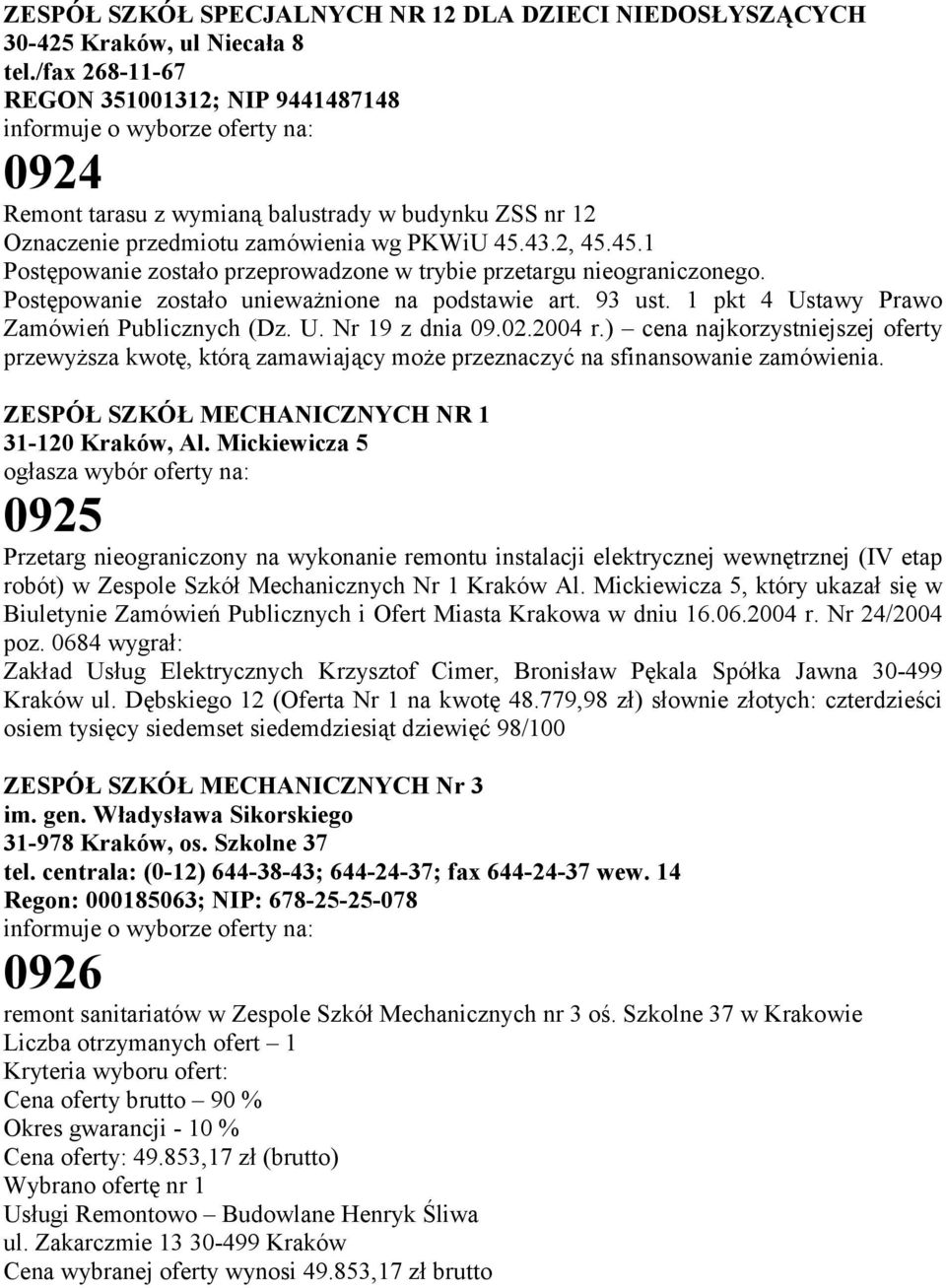 43.2, 45.45.1 Postępowanie zostało unieważnione na podstawie art. 93 ust. 1 pkt 4 Ustawy Prawo Zamówień Publicznych (Dz. U. Nr 19 z dnia 09.02.2004 r.