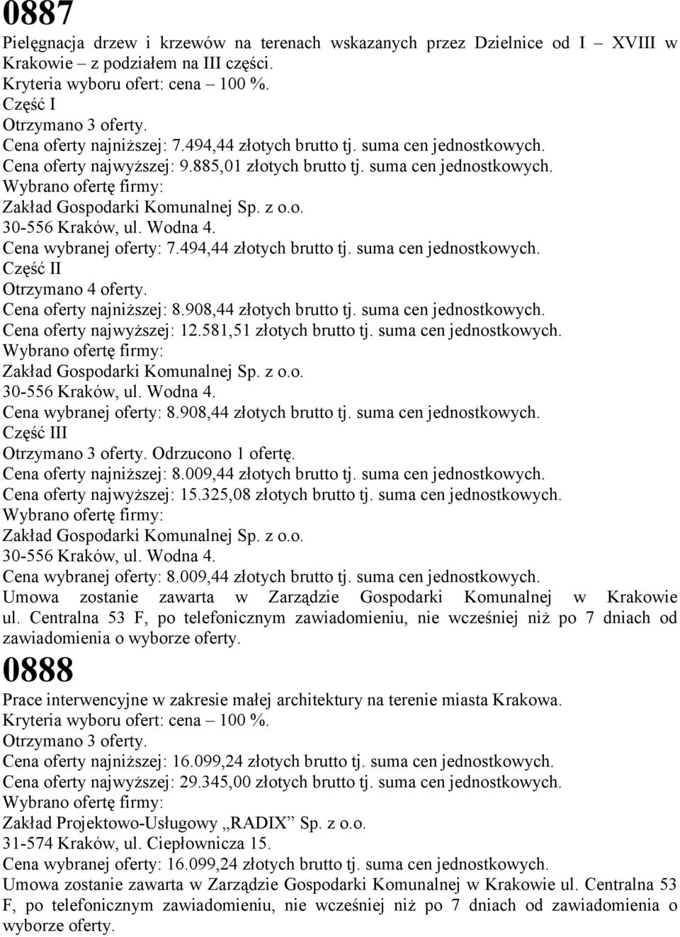 z o.o. 30-556 Kraków, ul. Wodna 4. Cena wybranej oferty: 7.494,44 złotych brutto tj. suma cen jednostkowych. Część II Otrzymano 4 oferty. Cena oferty najniższej: 8.908,44 złotych brutto tj.