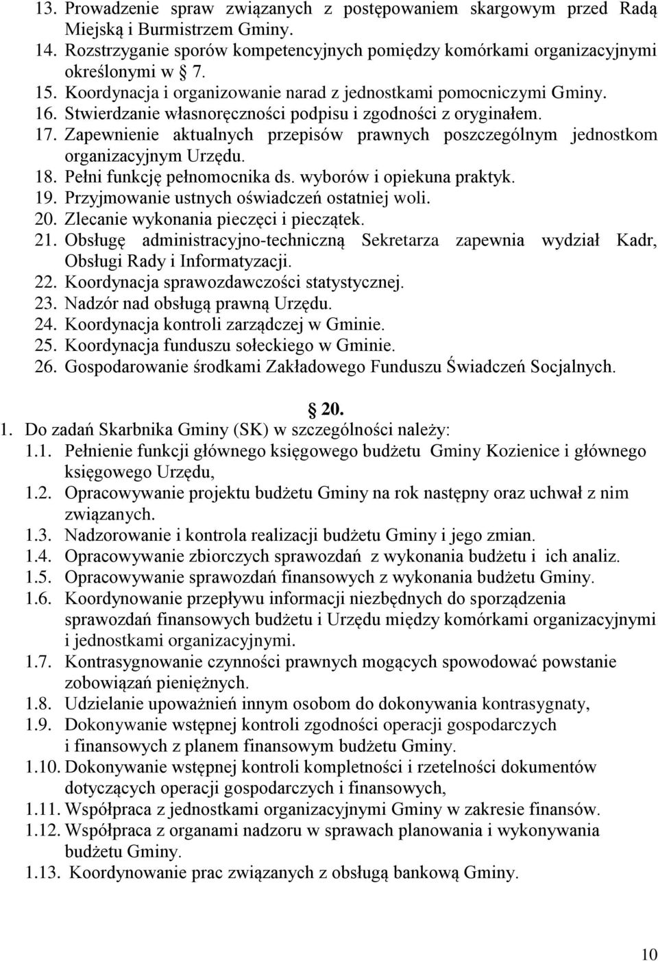 Zapewnienie aktualnych przepisów prawnych poszczególnym jednostkom organizacyjnym Urzędu. 18. Pełni funkcję pełnomocnika ds. wyborów i opiekuna praktyk. 19.