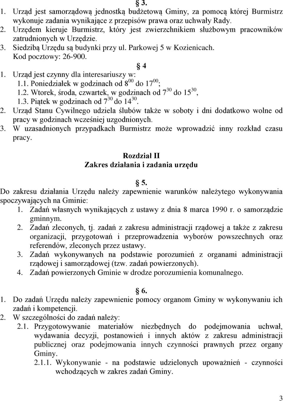 Urząd jest czynny dla interesariuszy w: 1.1. Poniedziałek w godzinach od 8 00 do 17 00 ; 1.2. Wtorek, środa, czwartek, w godzinach od 7 30 do 15 30, 1.3. Piątek w godzinach od 7 30 do 14 30. 2.