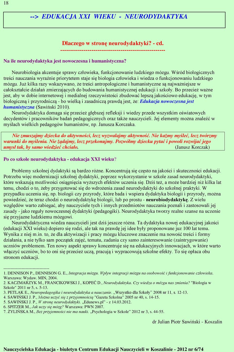 Wśród biologicznych treści nauczania wyraźnie priorytetem staje się biologia człowieka i wiedza o funkcjonowaniu ludzkiego mózgu.