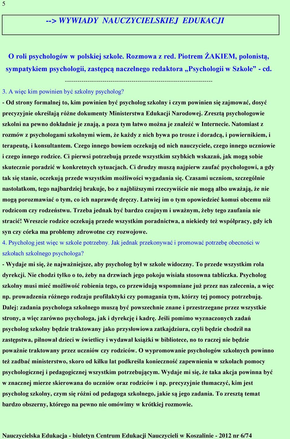 - Od strony formalnej to, kim powinien być psycholog szkolny i czym powinien się zajmować, dosyć precyzyjnie określają różne dokumenty Ministerstwa Edukacji Narodowej.