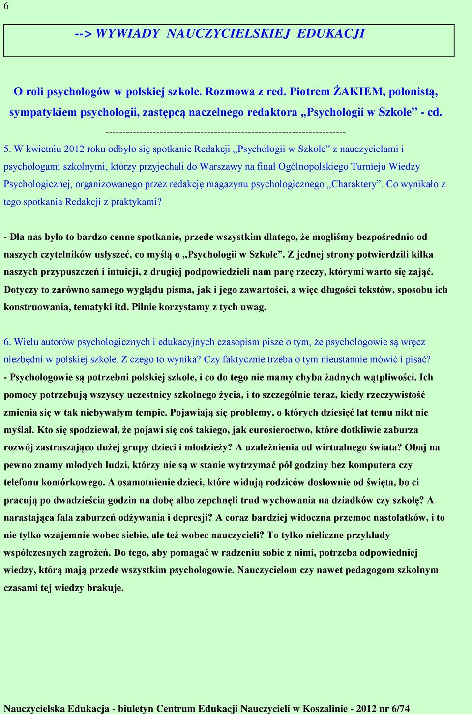 W kwietniu 2012 roku odbyło się spotkanie Redakcji Psychologii w Szkole z nauczycielami i psychologami szkolnymi, którzy przyjechali do Warszawy na finał Ogólnopolskiego Turnieju Wiedzy