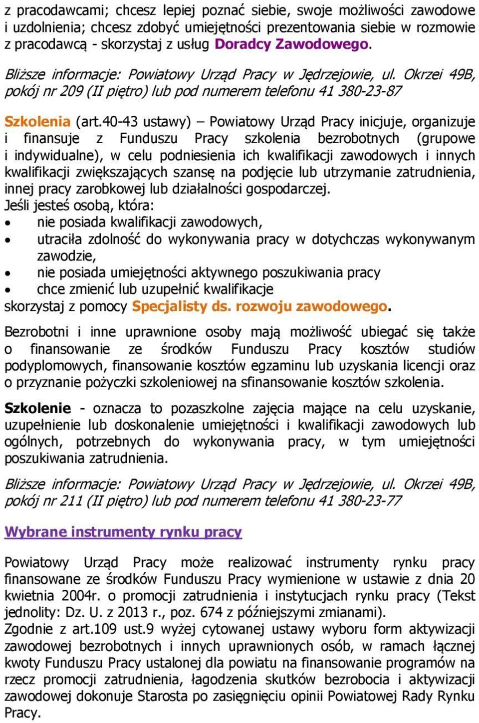 40-43 ustawy) Powiatowy Urząd Pracy inicjuje, organizuje i finansuje z Funduszu Pracy szkolenia bezrobotnych (grupowe i indywidualne), w celu podniesienia ich kwalifikacji zawodowych i innych