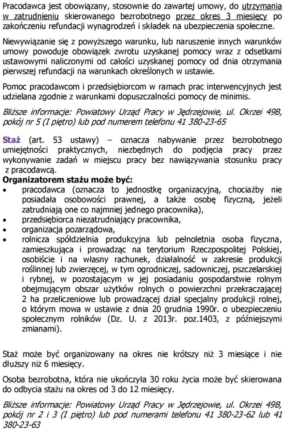 Niewywiązanie się z powyższego warunku, lub naruszenie innych warunków umowy powoduje obowiązek zwrotu uzyskanej pomocy wraz z odsetkami ustawowymi naliczonymi od całości uzyskanej pomocy od dnia