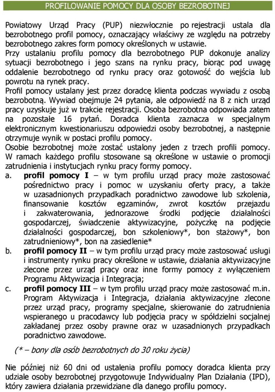 Przy ustalaniu profilu pomocy dla bezrobotnego PUP dokonuje analizy sytuacji bezrobotnego i jego szans na rynku pracy, biorąc pod uwagę oddalenie bezrobotnego od rynku pracy oraz gotowość do wejścia