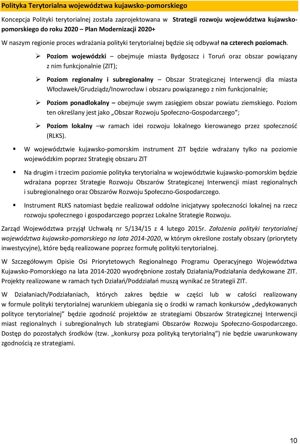 Poziom wojewódzki obejmuje miasta Bydgoszcz i Toruń oraz obszar powiązany z nim funkcjonalnie (ZIT); Poziom regionalny i subregionalny Obszar Strategicznej Interwencji dla miasta