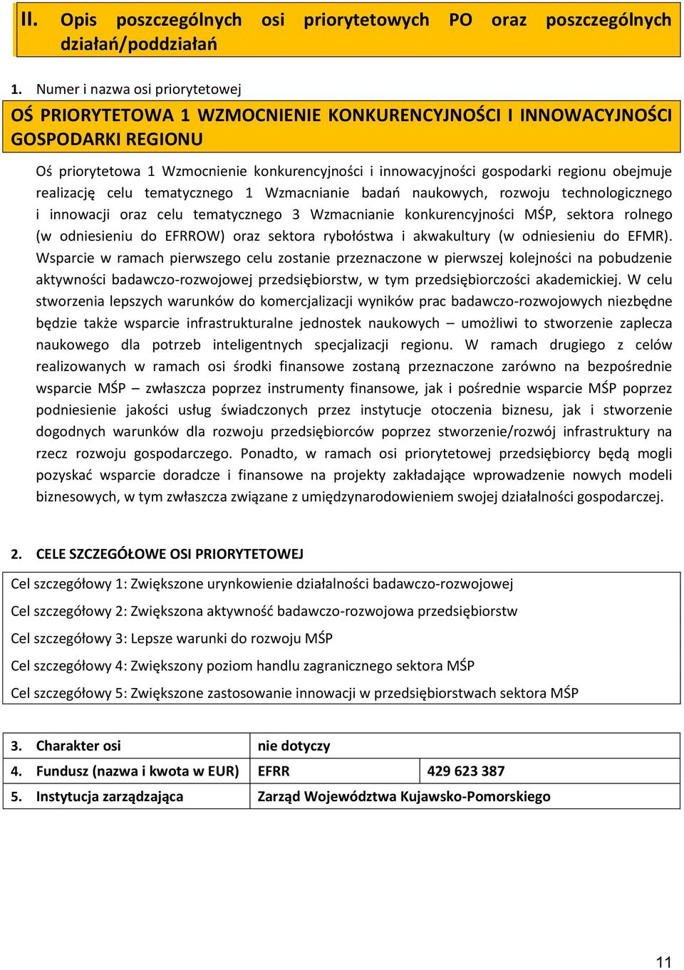 obejmuje realizację celu tematycznego 1 Wzmacnianie badań naukowych, rozwoju technologicznego i innowacji oraz celu tematycznego 3 Wzmacnianie konkurencyjności MŚP, sektora rolnego (w odniesieniu do