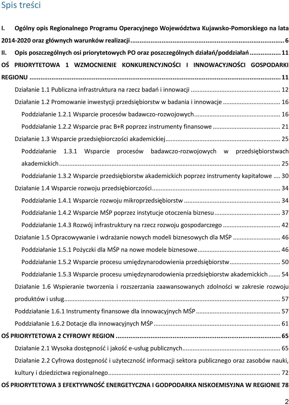 1 Publiczna infrastruktura na rzecz badań i innowacji... 12 Działanie 1.2 Promowanie inwestycji przedsiębiorstw w badania i innowacje... 16 Poddziałanie 1.2.1 Wsparcie procesów badawczo-rozwojowych.