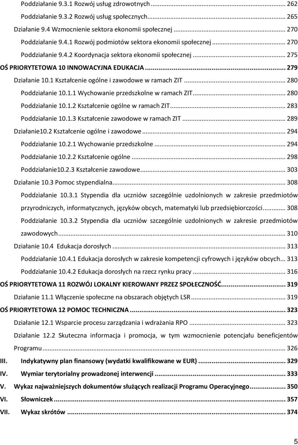 1.1 Wychowanie przedszkolne w ramach ZIT... 280 Poddziałanie 10.1.2 Kształcenie ogólne w ramach ZIT... 283 Poddziałanie 10.1.3 Kształcenie zawodowe w ramach ZIT... 289 Działanie10.