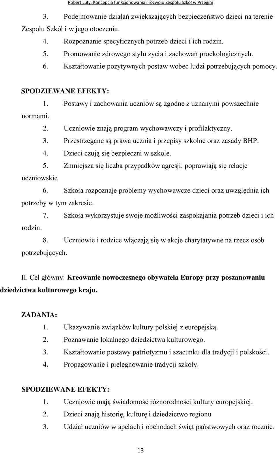 Postawy i zachowania uczniów są zgodne z uznanymi powszechnie normami. 2. Uczniowie znają program wychowawczy i profilaktyczny. 3. Przestrzegane są prawa ucznia i przepisy szkolne oraz zasady BHP. 4.