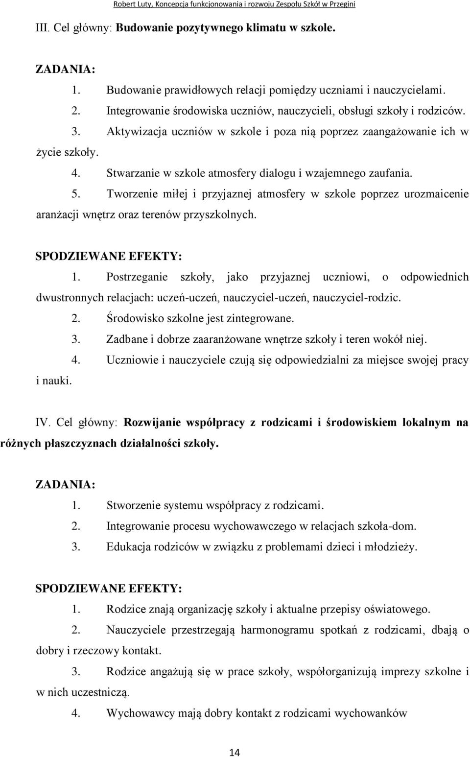 Stwarzanie w szkole atmosfery dialogu i wzajemnego zaufania. 5. Tworzenie miłej i przyjaznej atmosfery w szkole poprzez urozmaicenie aranżacji wnętrz oraz terenów przyszkolnych. 1.