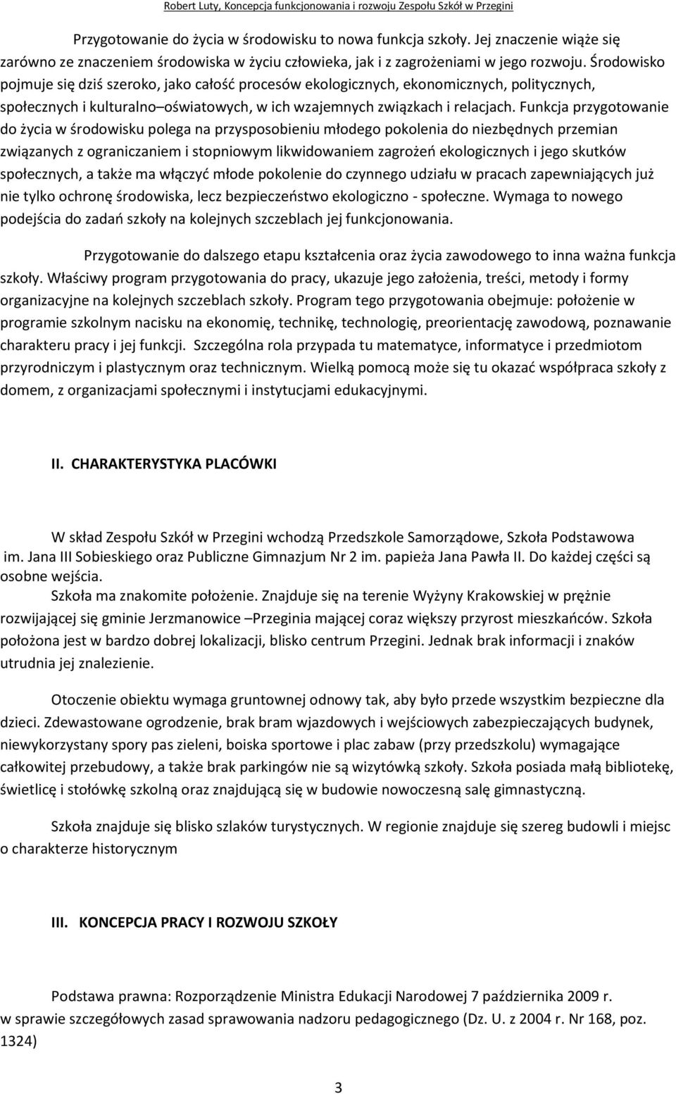 Funkcja przygotowanie do życia w środowisku polega na przysposobieniu młodego pokolenia do niezbędnych przemian związanych z ograniczaniem i stopniowym likwidowaniem zagrożeo ekologicznych i jego