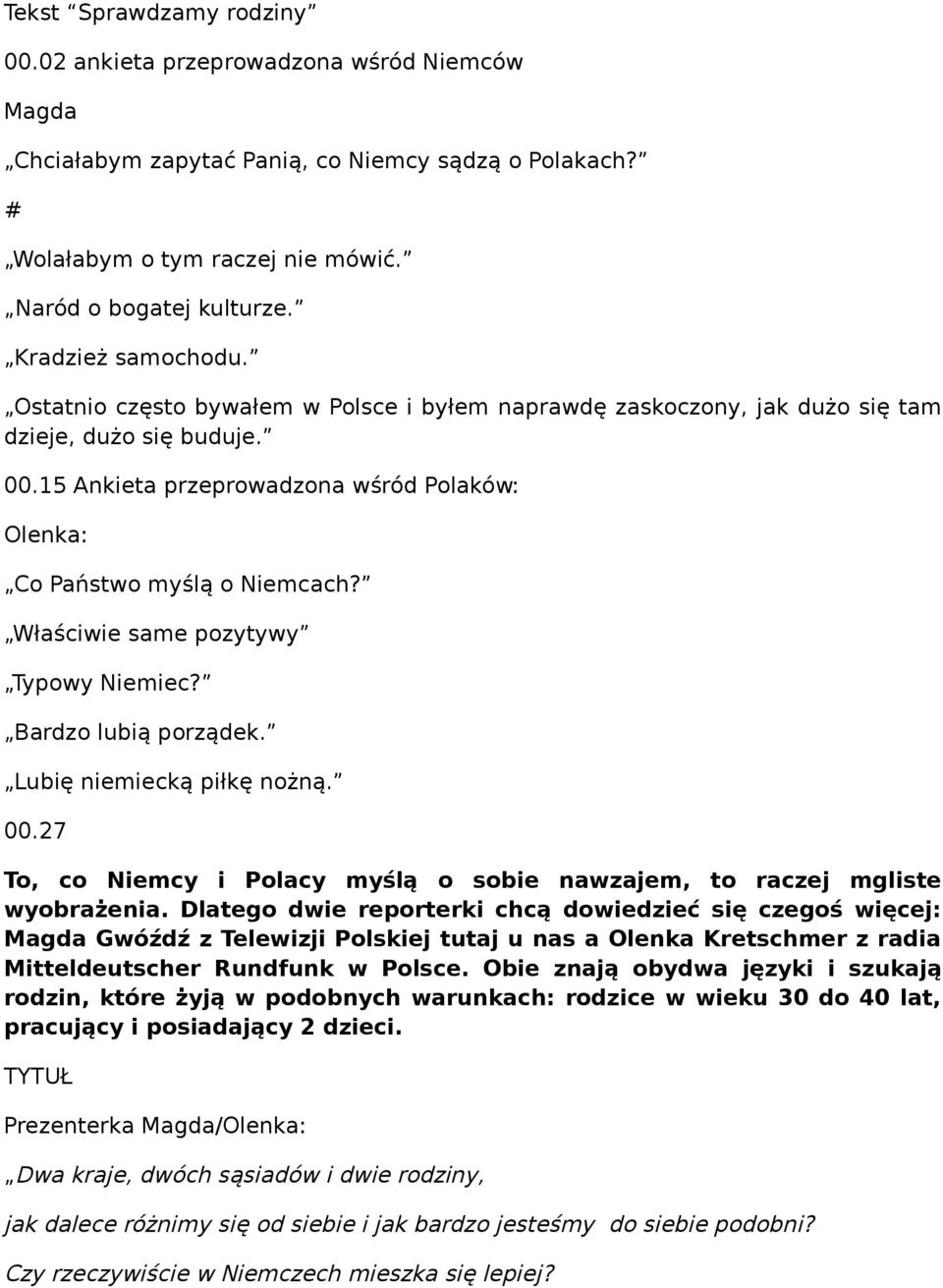 15 Ankieta przeprowadzona wśród Polaków: Olenka: Co Państwo myślą o Niemcach? Właściwie same pozytywy Typowy Niemiec? Bardzo lubią porządek. Lubię niemiecką piłkę nożną. 00.