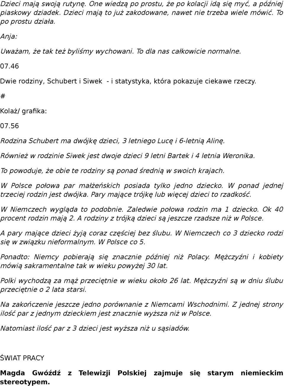 56 Rodzina Schubert ma dwójkę dzieci, 3 letniego Lucę i 6-letnią Alinę. Również w rodzinie Siwek jest dwoje dzieci 9 letni Bartek i 4 letnia Weronika.