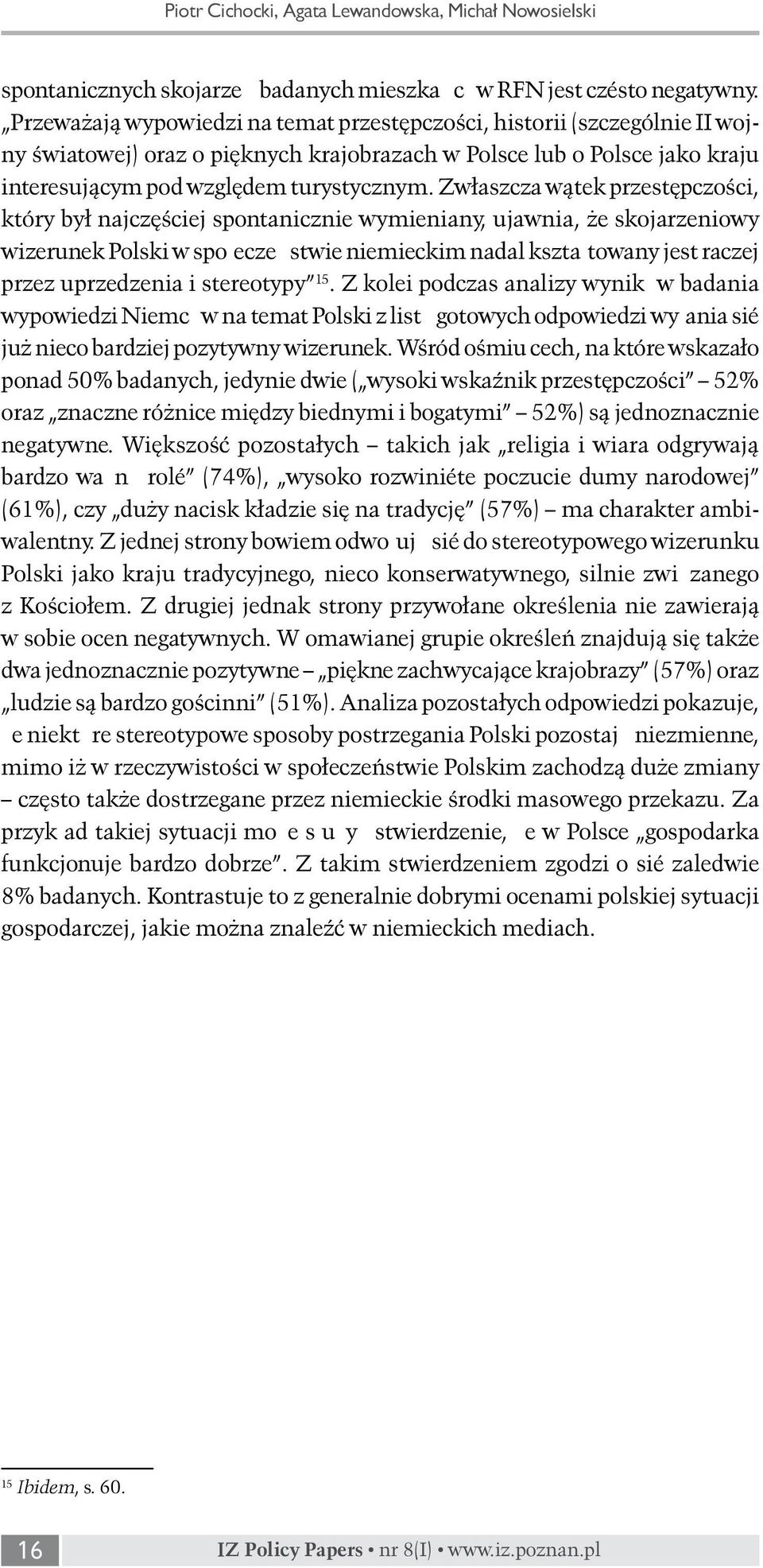 Zwłaszcza wątek przestępczości, który był najczęściej spontanicznie wymieniany, ujawnia, że skojarzeniowy wizerunek Polski w społeczeństwie niemieckim nadal kształtowany jest raczej przez uprzedzenia