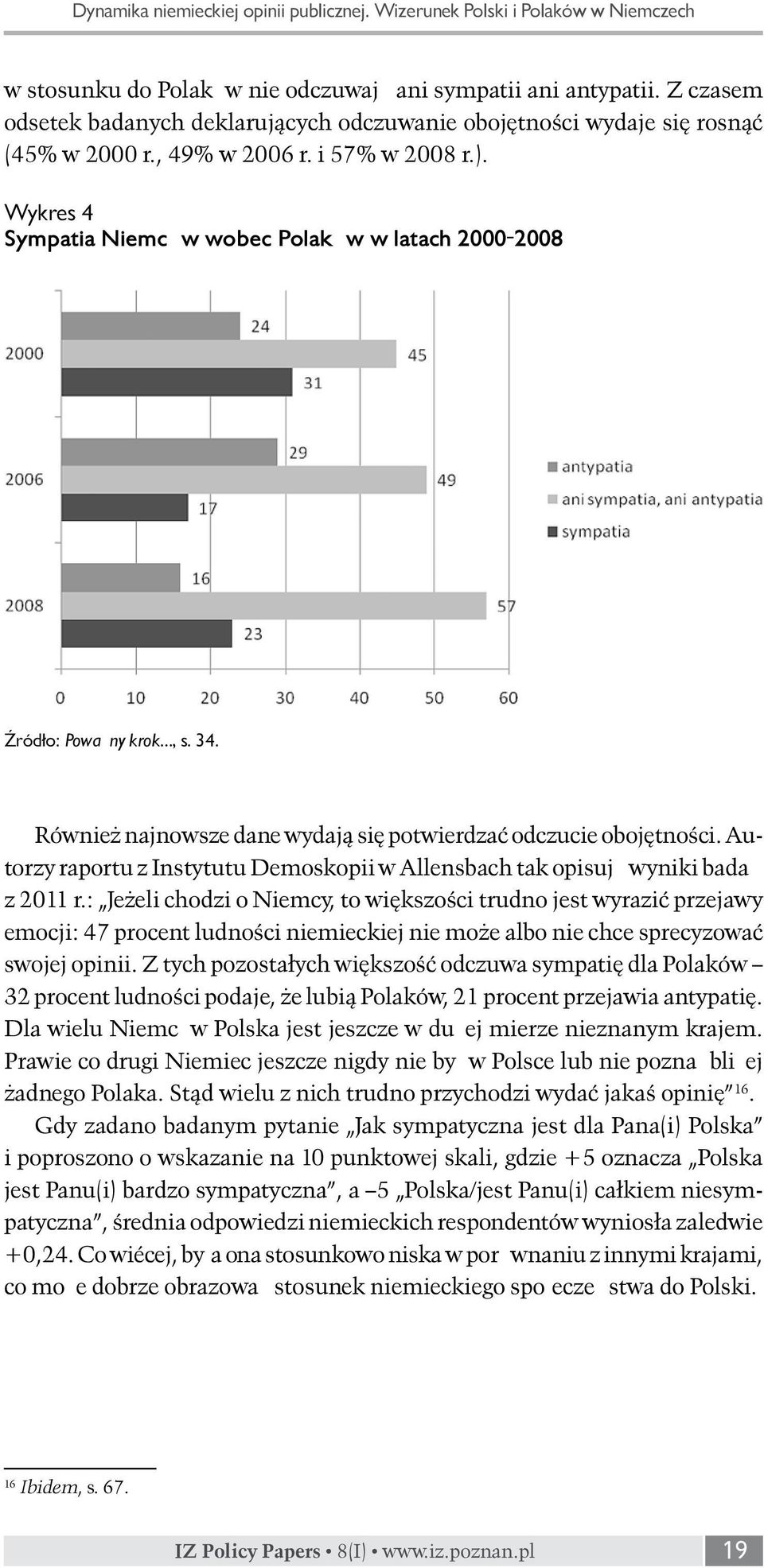 Wykres 4 Sympatia Niemców wobec Polaków w latach 2000-2008 Źródło: Poważny krok, s. 34. Również najnowsze dane wydają się potwierdzać odczucie obojętności.