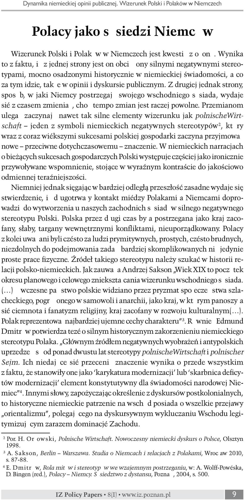 publicznym. Z drugiej jednak strony, sposób, w jaki Niemcy postrzegają swojego wschodniego sąsiada, wydaje się z czasem zmieniać, choć tempo zmian jest raczej powolne.