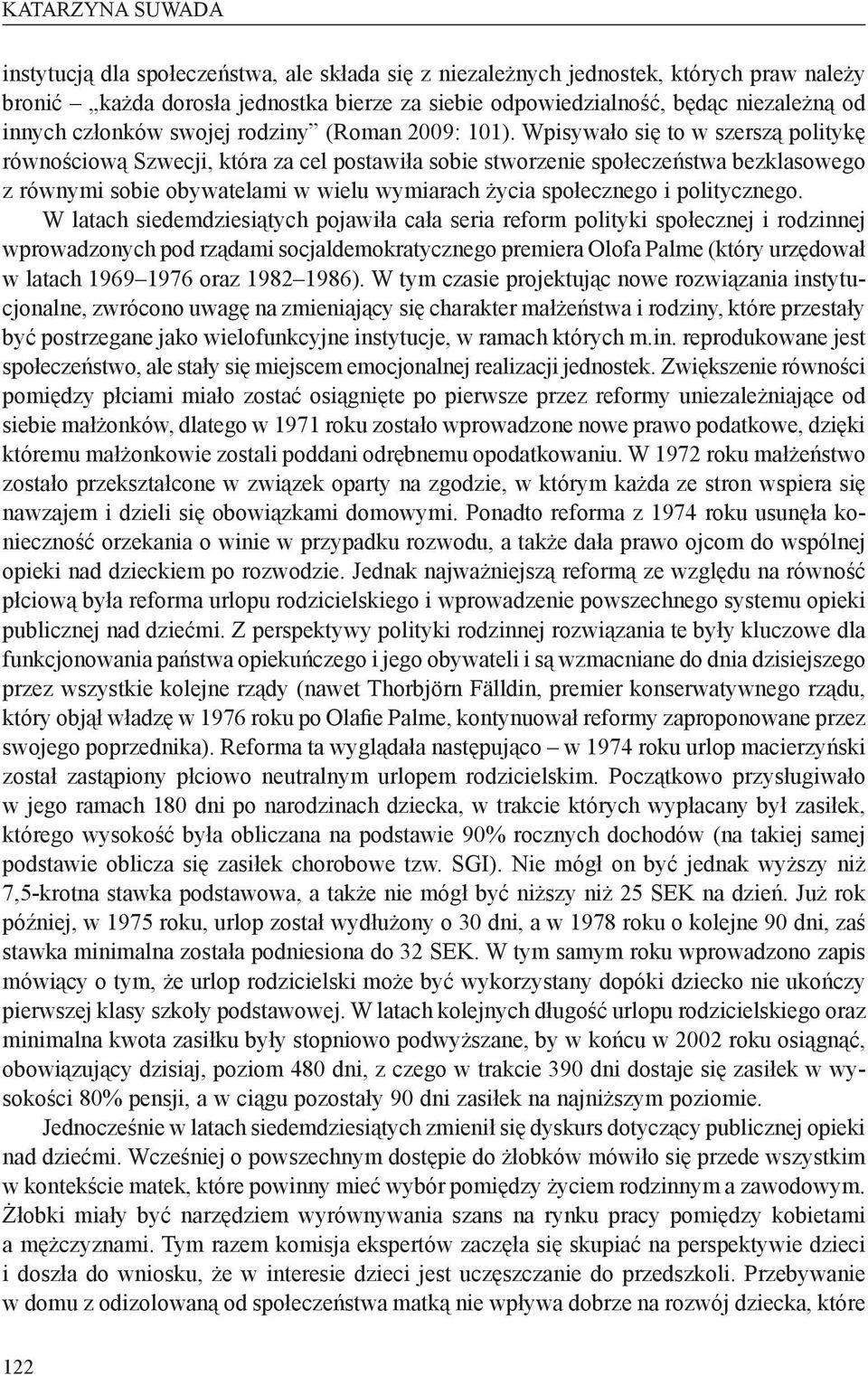 Wpisywało się to w szerszą politykę równościową Szwecji, która za cel postawiła sobie stworzenie społeczeństwa bezklasowego z równymi sobie obywatelami w wielu wymiarach życia społecznego i