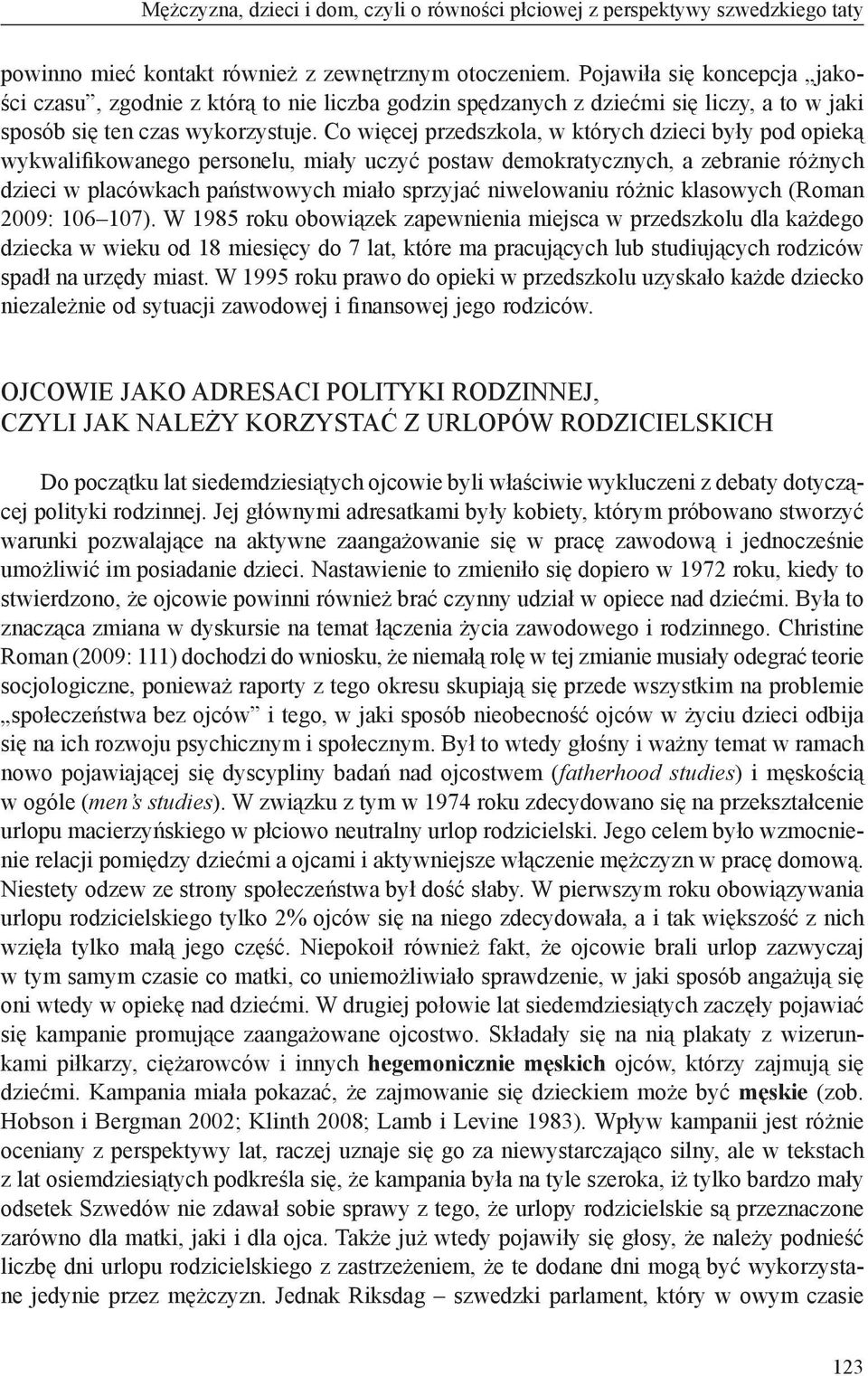 Co więcej przedszkola, w których dzieci były pod opieką wykwalifikowanego personelu, miały uczyć postaw demokratycznych, a zebranie różnych dzieci w placówkach państwowych miało sprzyjać niwelowaniu