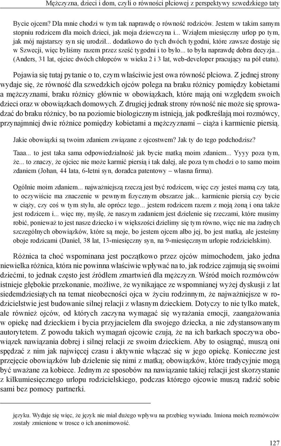 .. dodatkowo do tych dwóch tygodni, które zawsze dostaje się w Szwecji, więc byliśmy razem przez sześć tygodni i to było... to była naprawdę dobra decyzja.