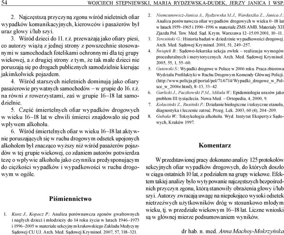 przeważają jako ofiary piesi, co autorzy wiążą z jednej strony z powszechnie stosowanymi w samochodach fotelikami ochronnymi dla tej grupy wiekowej, a z drugiej strony z tym, że tak małe dzieci nie