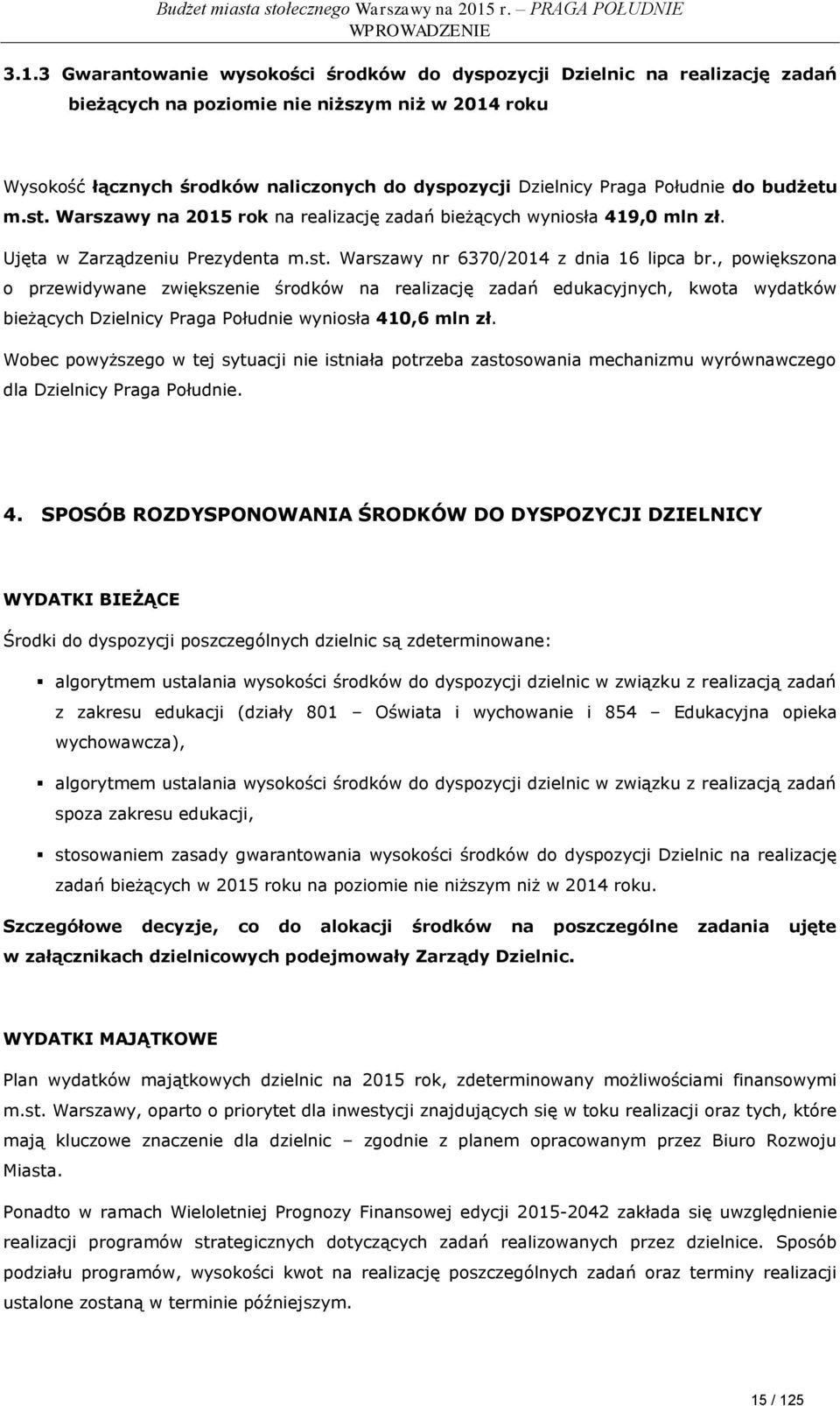 Południe do budżetu m.st. Warszawy na 2015 rok na realizację zadań bieżących wyniosła 419,0 mln zł. Ujęta w Zarządzeniu Prezydenta m.st. Warszawy nr 6370/2014 z dnia 16 lipca br.