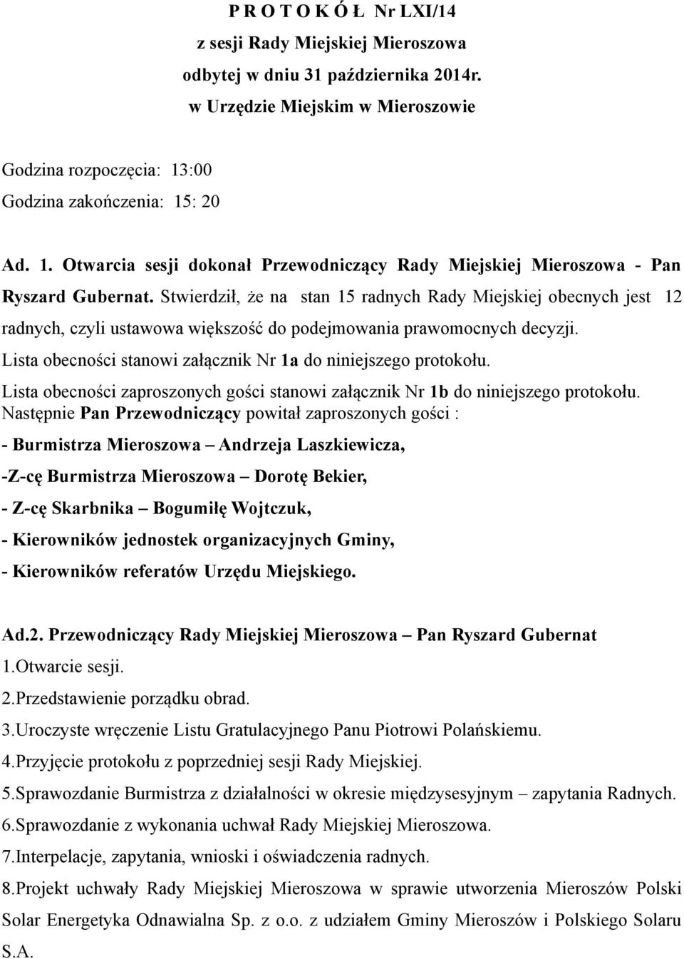 Stwierdził, że na stan 15 radnych Rady Miejskiej obecnych jest 12 radnych, czyli ustawowa większość do podejmowania prawomocnych decyzji.