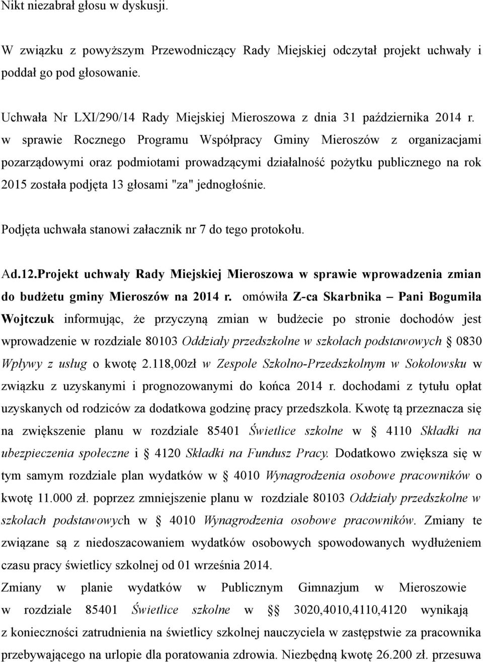 w sprawie Rocznego Programu Współpracy Gminy Mieroszów z organizacjami pozarządowymi oraz podmiotami prowadzącymi działalność pożytku publicznego na rok 2015 została podjęta 13 głosami "za"