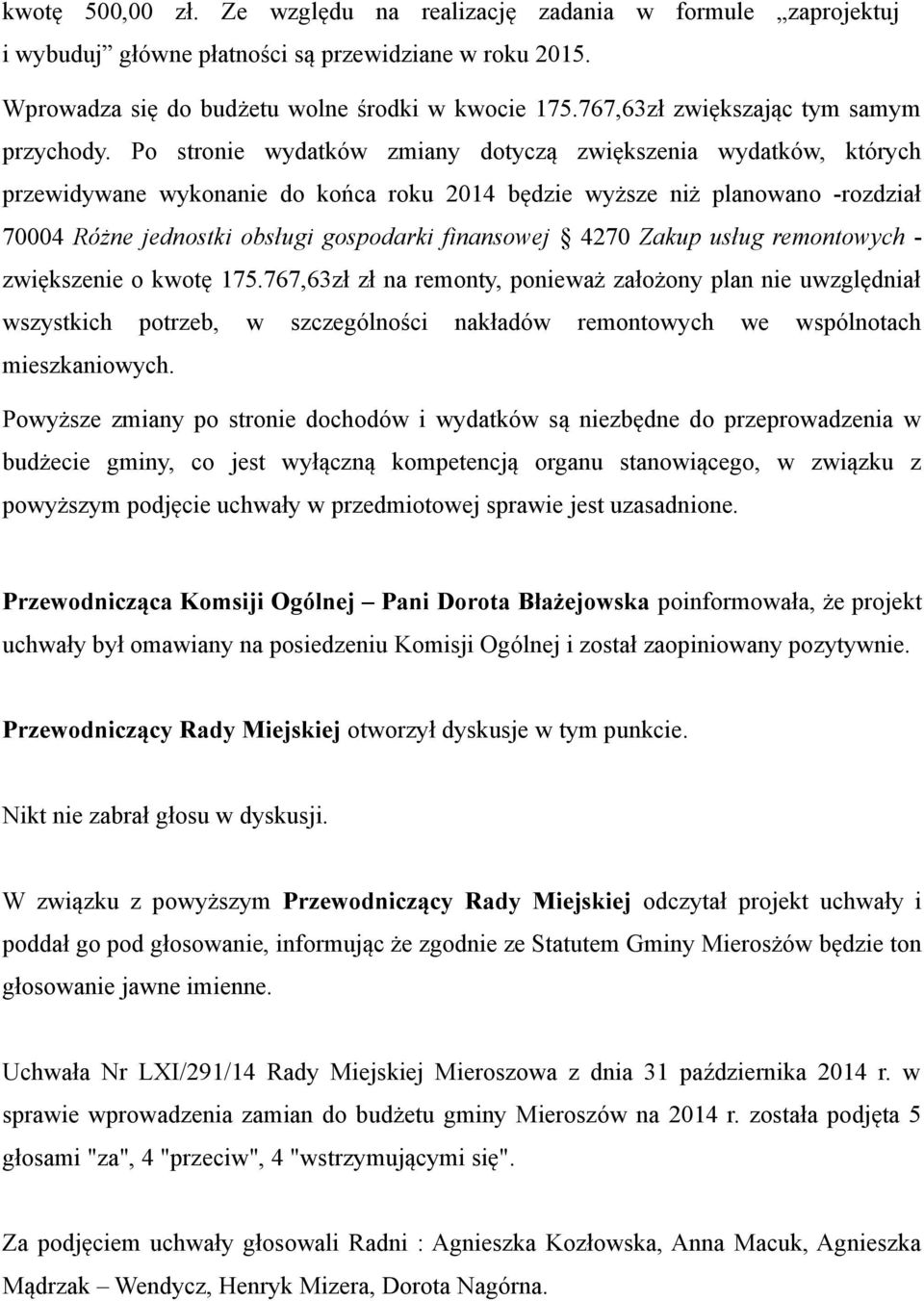 Po stronie wydatków zmiany dotyczą zwiększenia wydatków, których przewidywane wykonanie do końca roku 2014 będzie wyższe niż planowano -rozdział 70004 Różne jednostki obsługi gospodarki finansowej