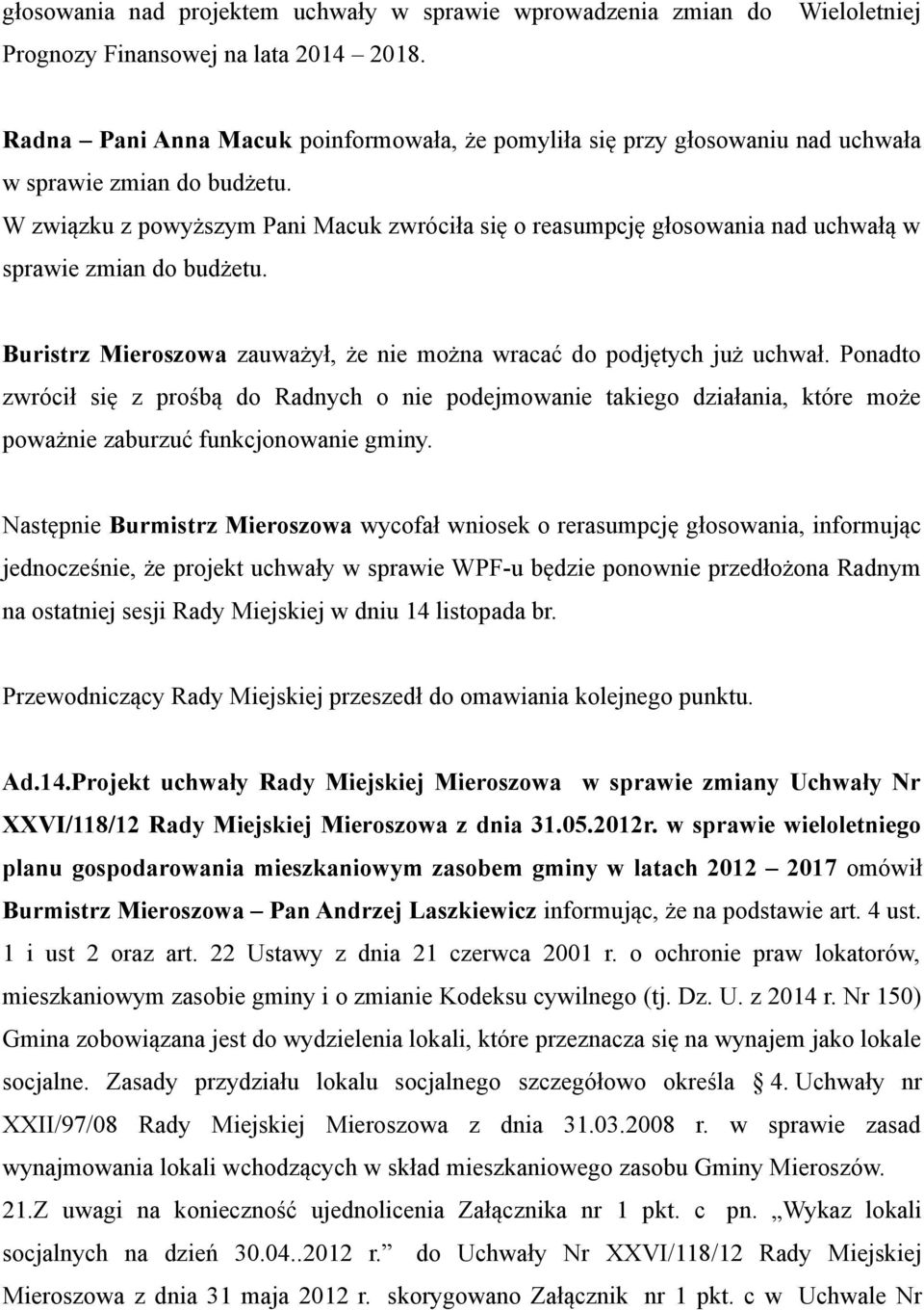 W związku z powyższym Pani Macuk zwróciła się o reasumpcję głosowania nad uchwałą w sprawie zmian do budżetu. Buristrz Mieroszowa zauważył, że nie można wracać do podjętych już uchwał.