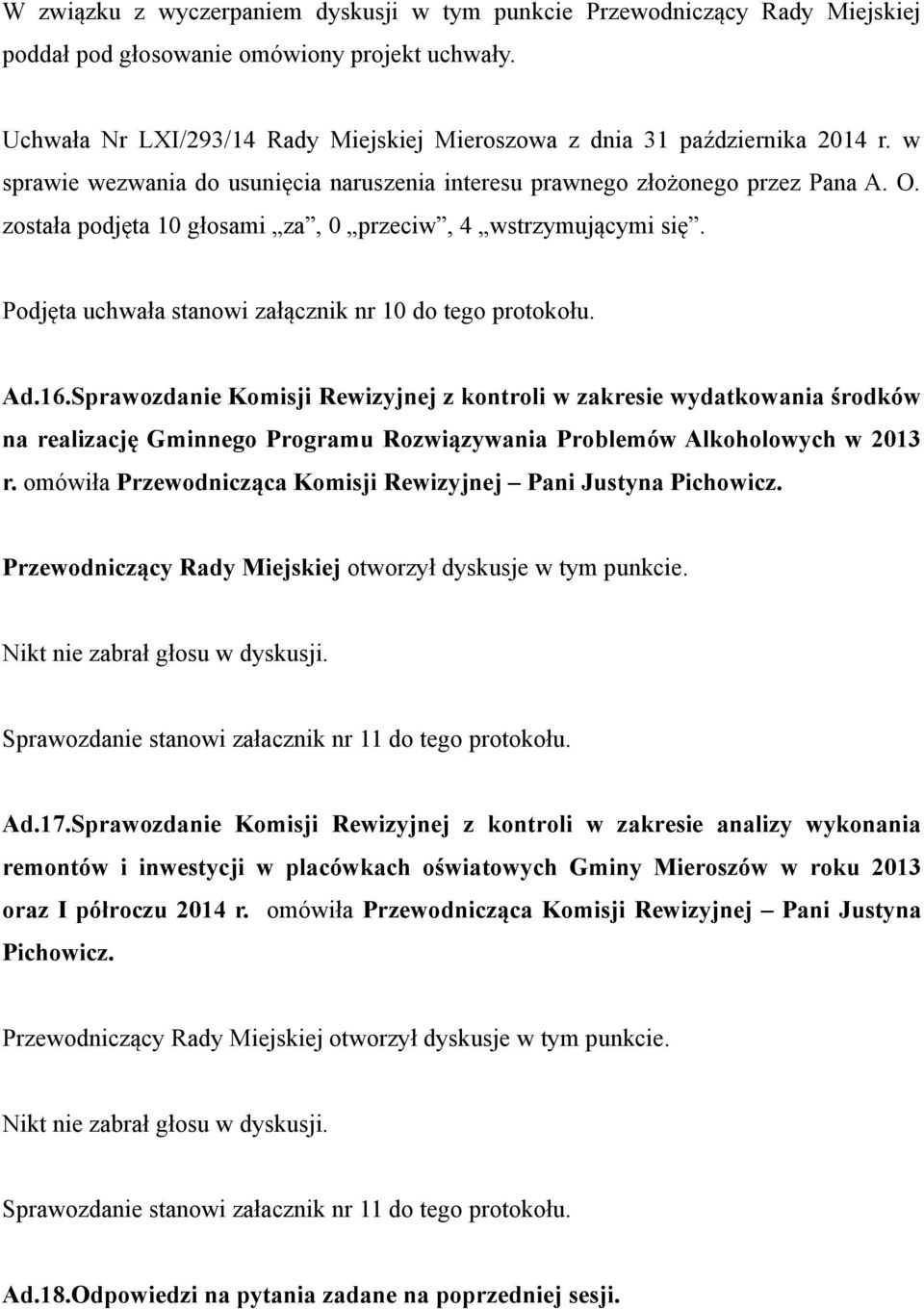 została podjęta 10 głosami za, 0 przeciw, 4 wstrzymującymi się. Podjęta uchwała stanowi załącznik nr 10 do tego protokołu. Ad.16.