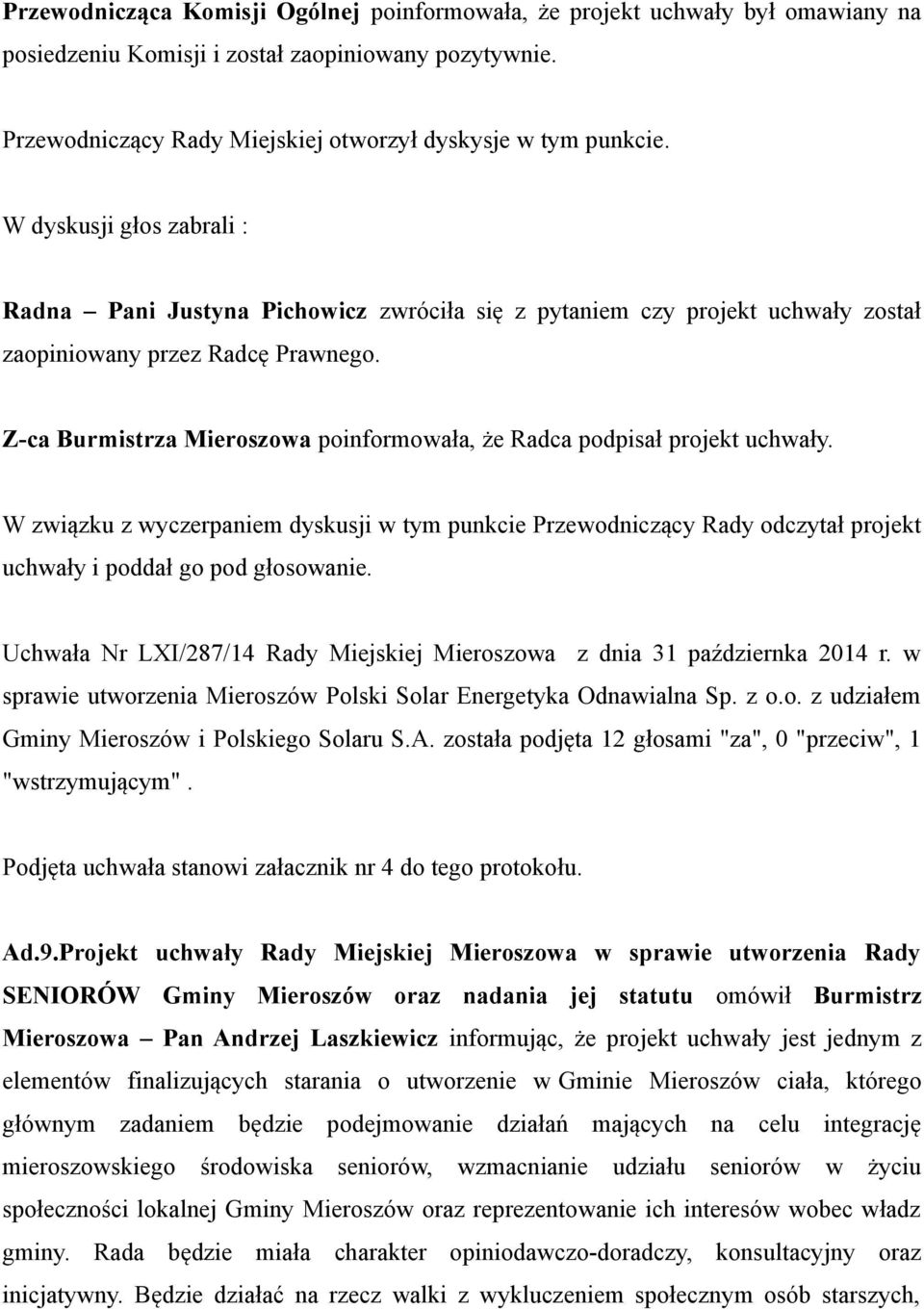 Z-ca Burmistrza Mieroszowa poinformowała, że Radca podpisał projekt uchwały. W związku z wyczerpaniem dyskusji w tym punkcie Przewodniczący Rady odczytał projekt uchwały i poddał go pod głosowanie.