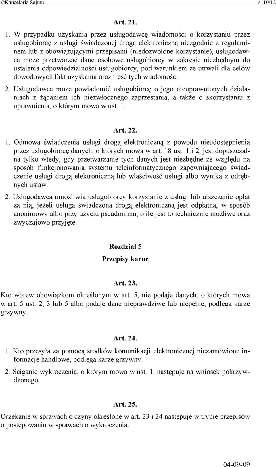 W przypadku uzyskania przez usługodawcę wiadomości o korzystaniu przez usługobiorcę z usługi świadczonej drogą elektroniczną niezgodnie z regulaminem lub z obowiązującymi przepisami (niedozwolone