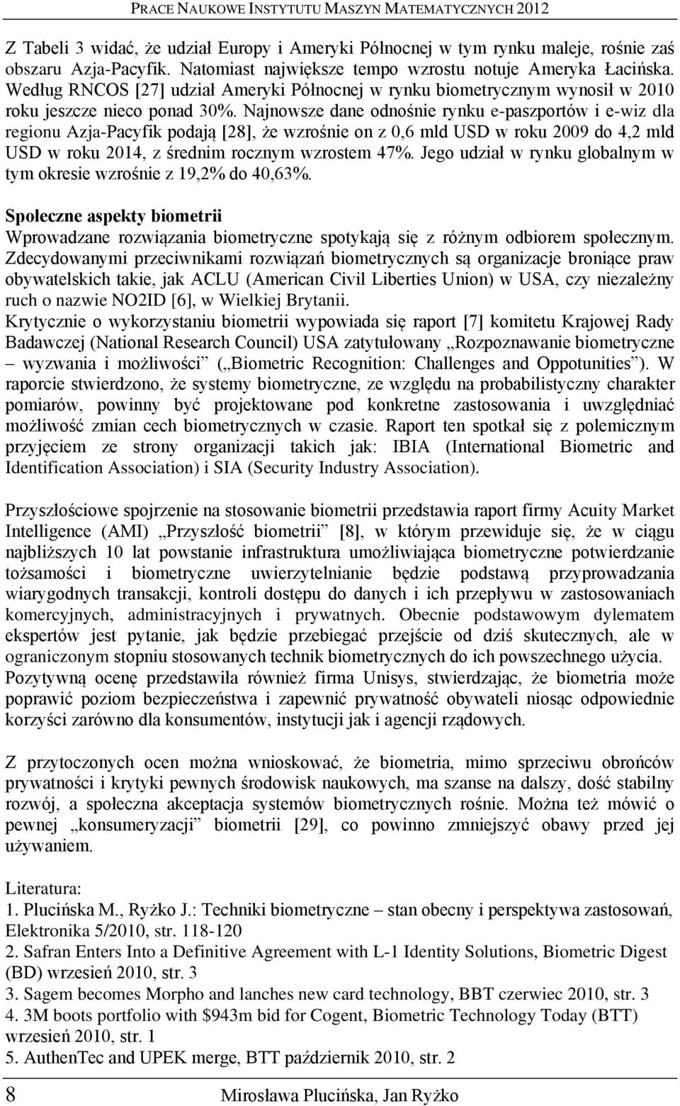 Najnowsze dane odnośnie rynku e-paszportów i e-wiz dla regionu Azja-Pacyfik podają [28], że wzrośnie on z 0,6 mld USD w roku 2009 do 4,2 mld USD w roku 2014, z średnim rocznym wzrostem 47%.