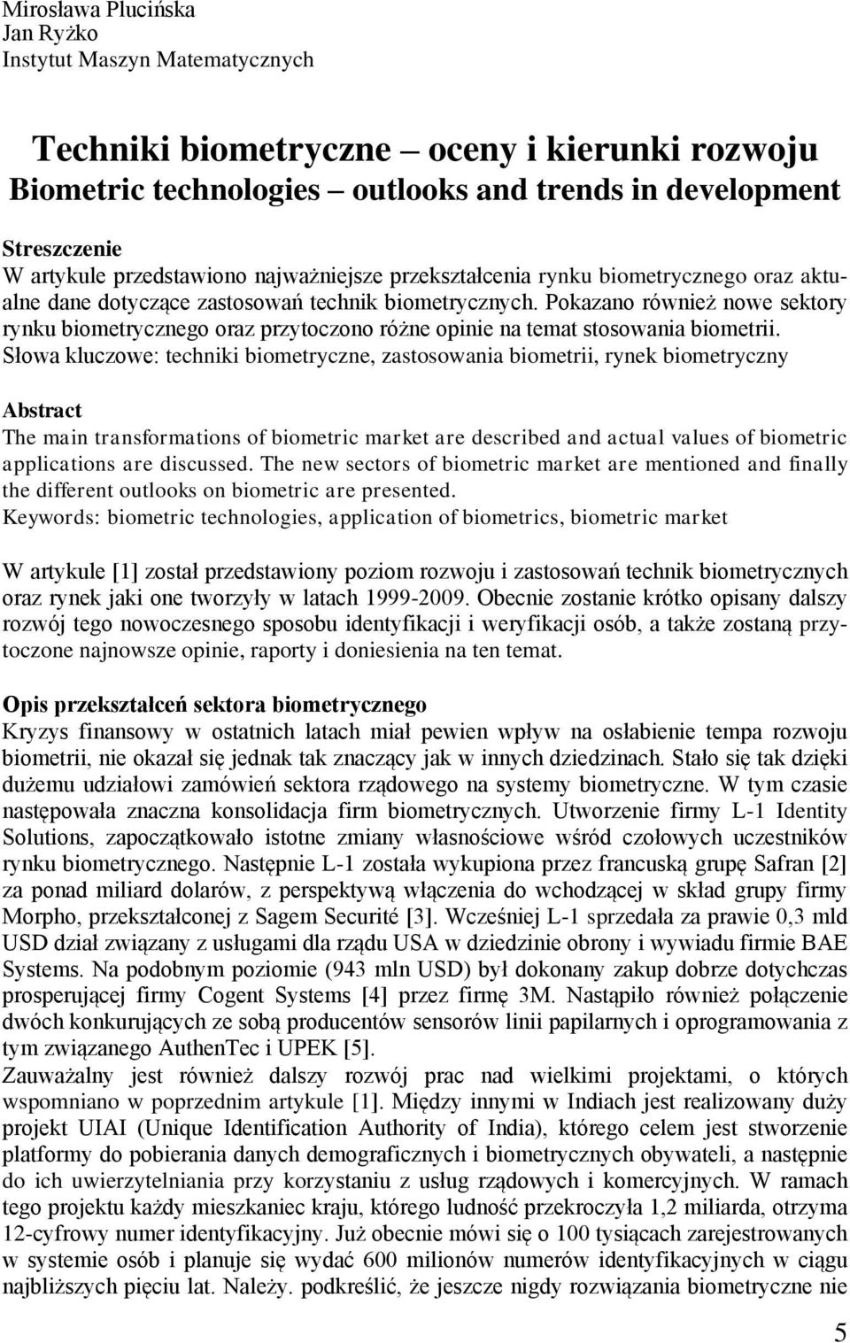 Pokazano również nowe sektory rynku biometrycznego oraz przytoczono różne opinie na temat stosowania biometrii.