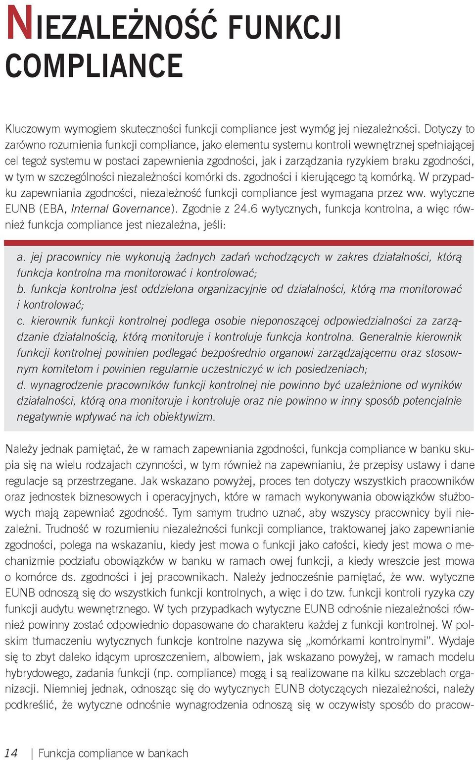 zgodności, w tym w szczególności niezależności komórki ds. zgodności i kierującego tą komórką. W przypadku zapewniania zgodności, niezależność funkcji compliance jest wymagana przez ww.