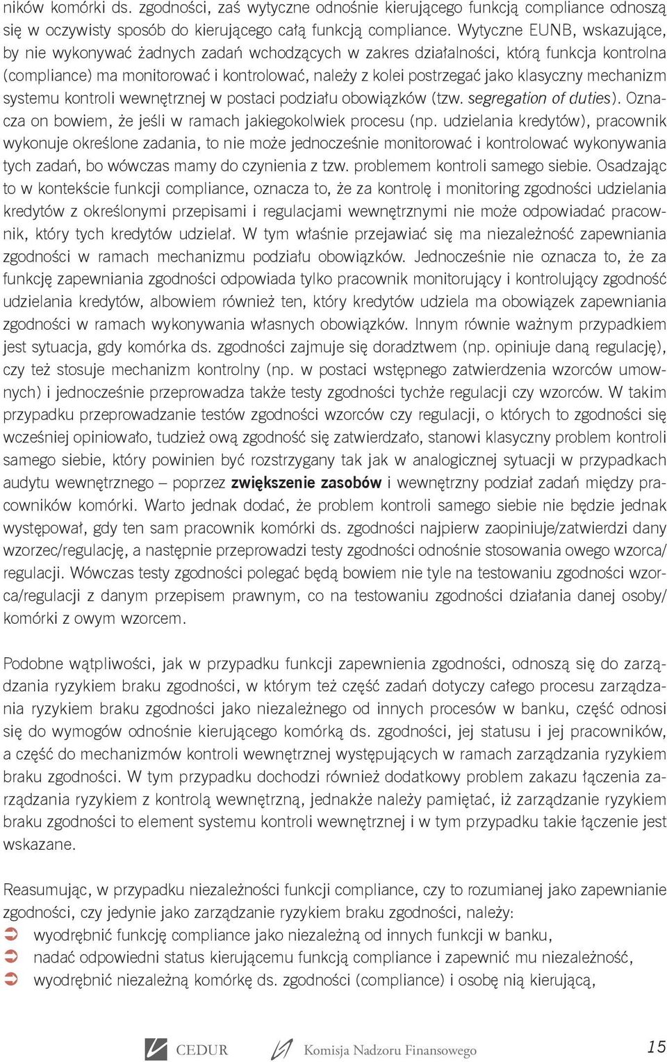 klasyczny mechanizm systemu kontroli wewnętrznej w postaci podziału obowiązków (tzw. segregation of duties). Oznacza on bowiem, że jeśli w ramach jakiegokolwiek procesu (np.