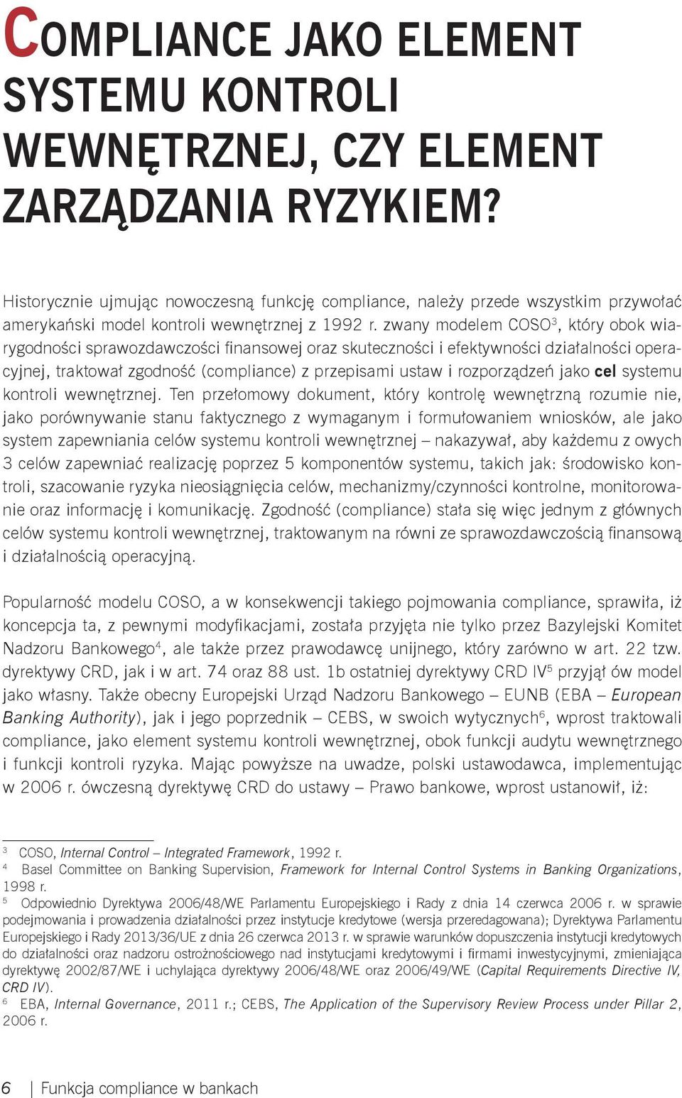 zwany modelem COSO 3, który obok wiarygodności sprawozdawczości finansowej oraz skuteczności i efektywności działalności operacyjnej, traktował zgodność (compliance) z przepisami ustaw i rozporządzeń