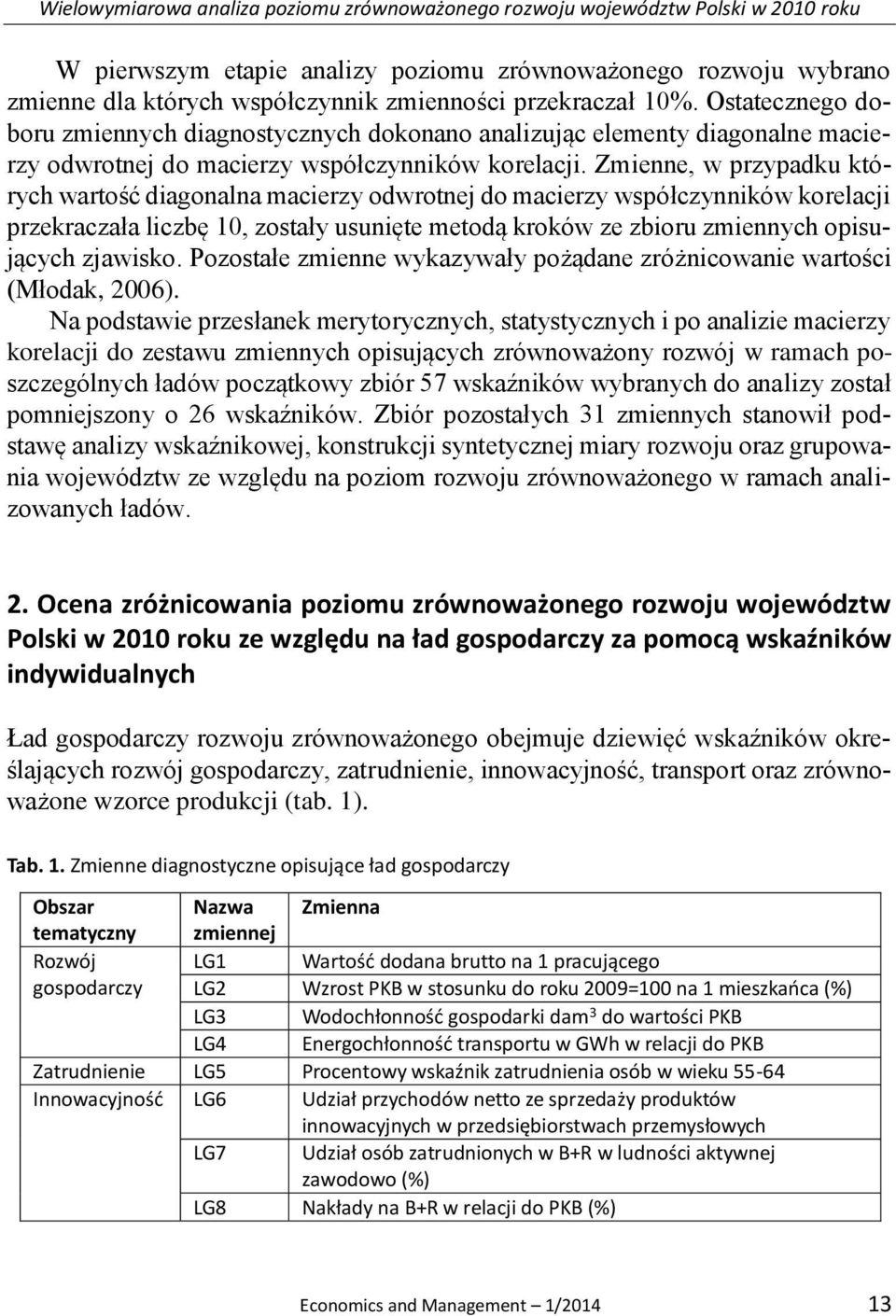 Zmienne, w przypadku których wartość diagonalna macierzy odwrotnej do macierzy współczynników korelacji przekraczała liczbę 10, zostały usunięte metodą kroków ze zbioru zmiennych opisujących zjawisko.