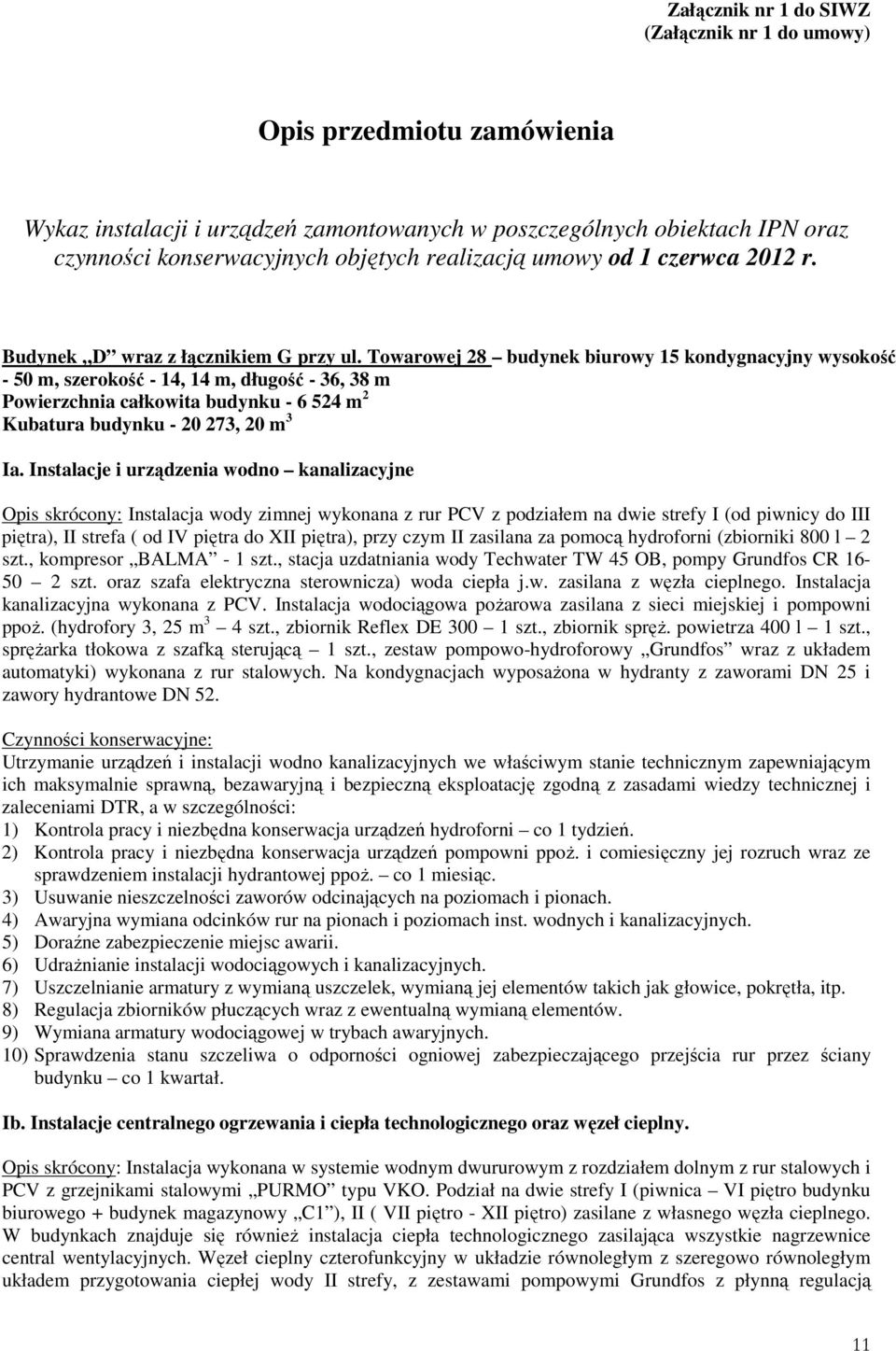 Towarowej 28 budynek biurowy 15 kondygnacyjny wysokość - 50 m, szerokość - 14, 14 m, długość - 36, 38 m Powierzchnia całkowita budynku - 6 524 m 2 Kubatura budynku - 20 273, 20 m 3 Ia.