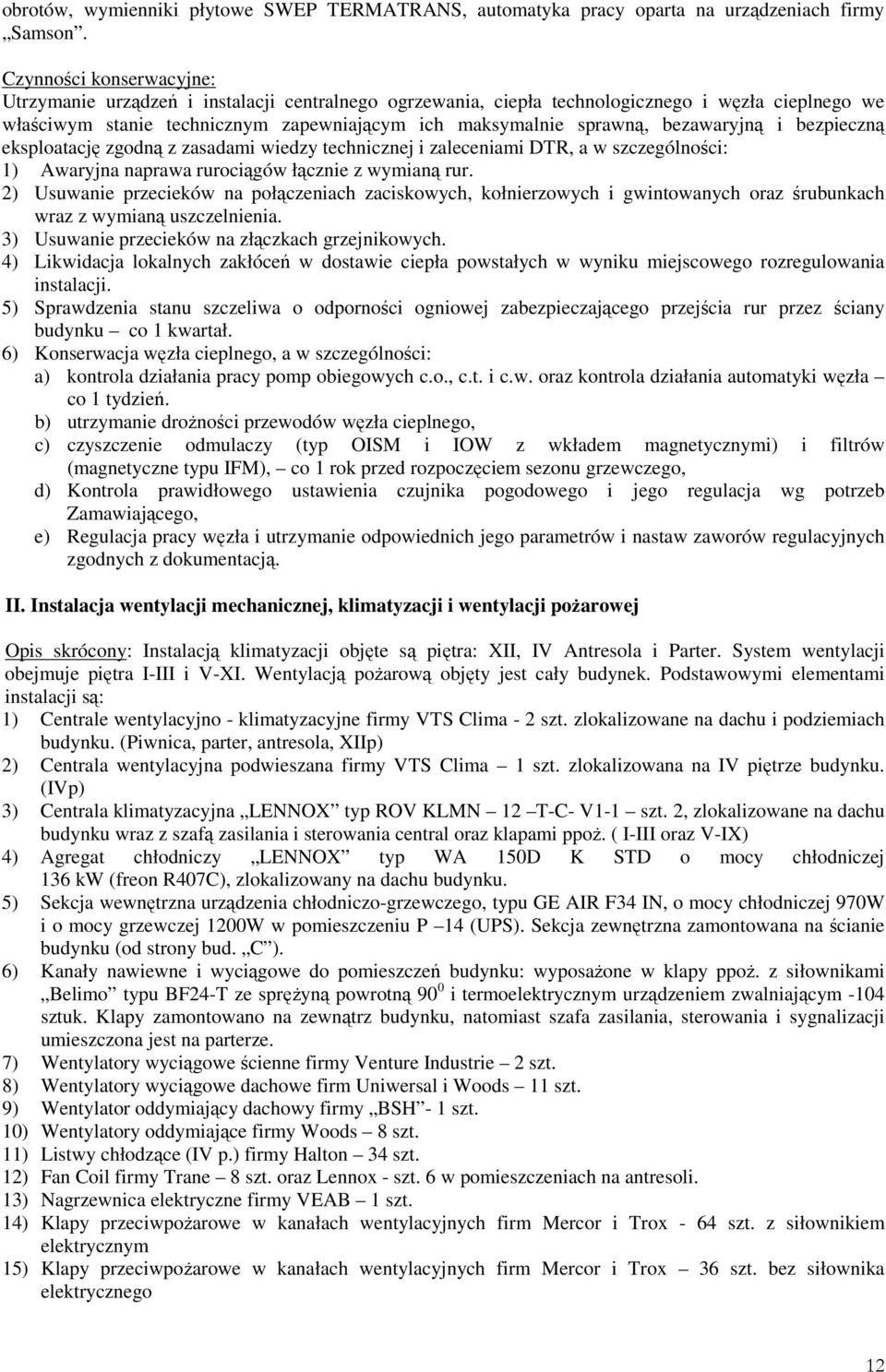 bezawaryjną i bezpieczną eksploatację zgodną z zasadami wiedzy technicznej i zaleceniami DTR, a w szczególności: 1) Awaryjna naprawa rurociągów łącznie z wymianą rur.