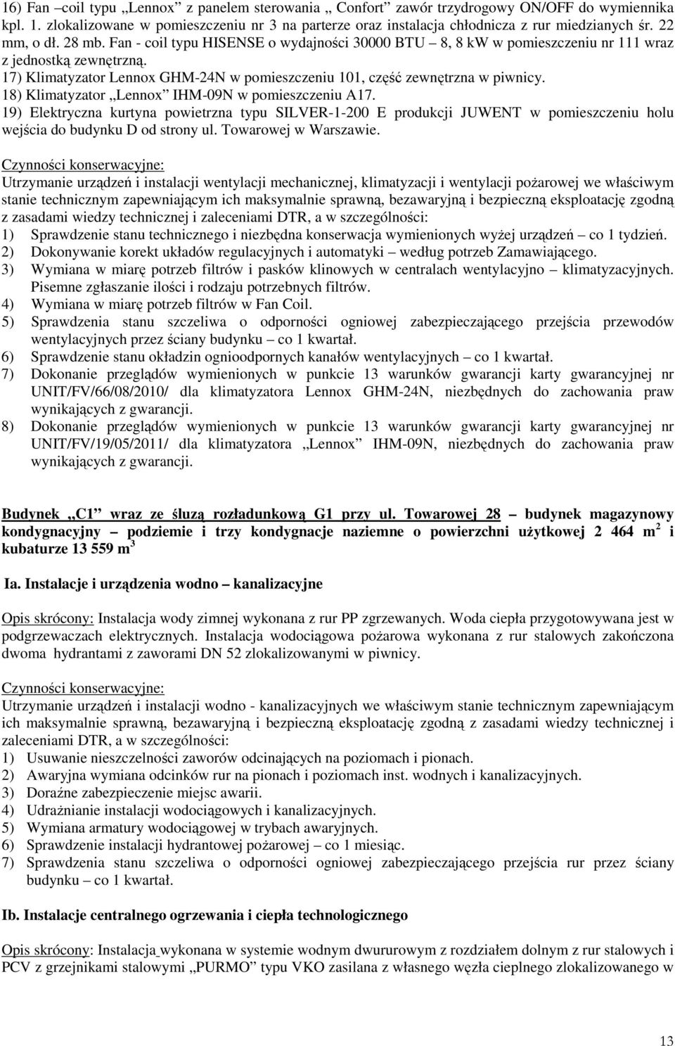 17) Klimatyzator Lennox GHM-24N w pomieszczeniu 101, część zewnętrzna w piwnicy. 18) Klimatyzator Lennox IHM-09N w pomieszczeniu A17.