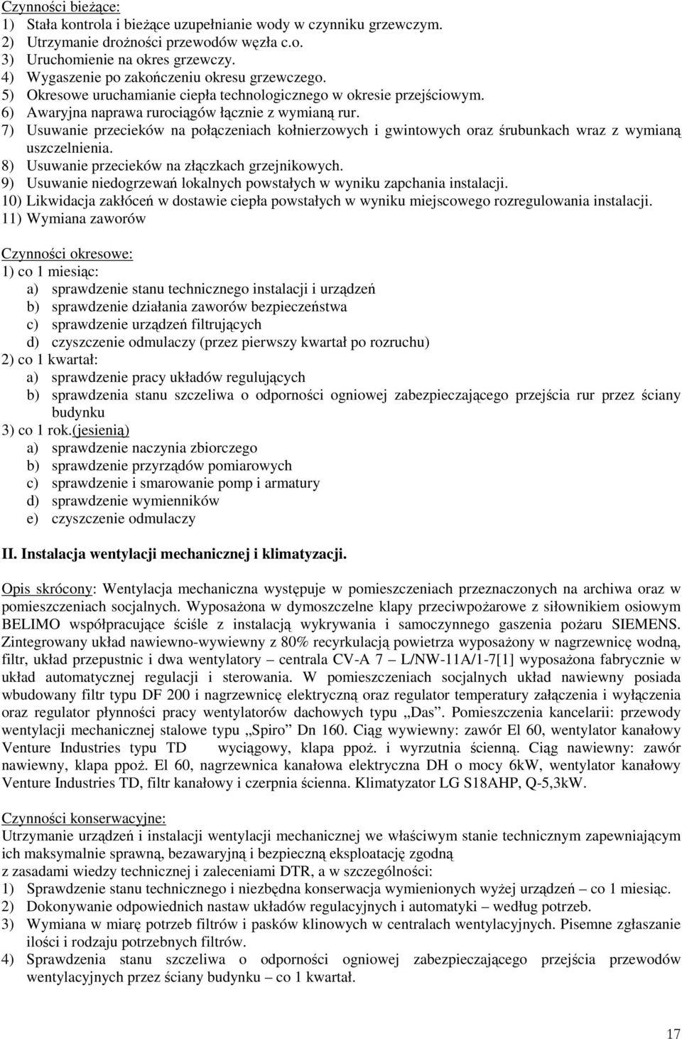 7) Usuwanie przecieków na połączeniach kołnierzowych i gwintowych oraz śrubunkach wraz z wymianą uszczelnienia. 8) Usuwanie przecieków na złączkach grzejnikowych.