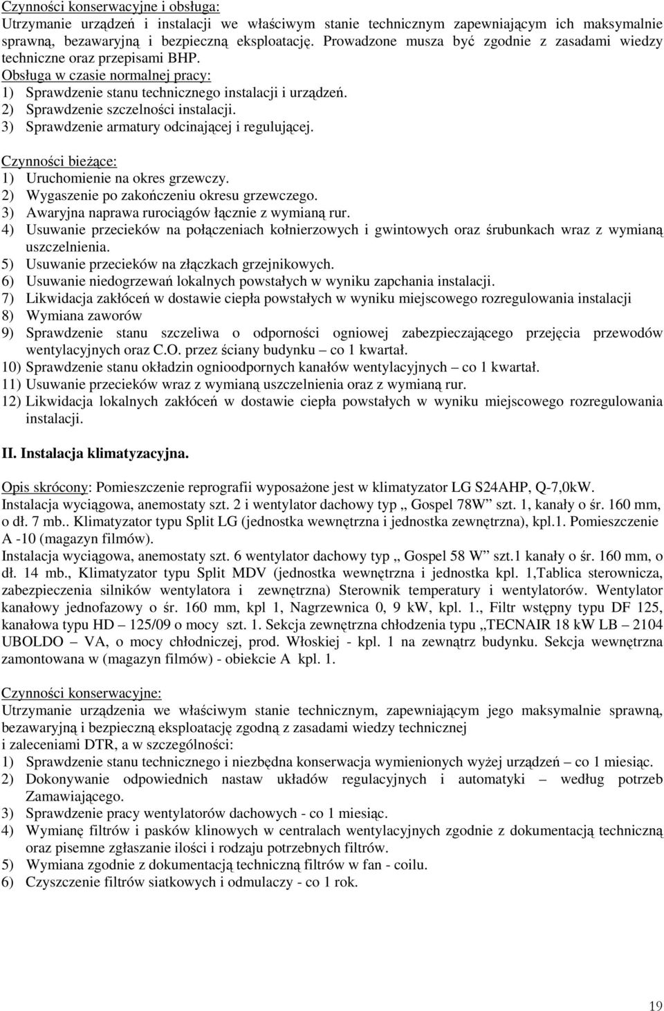 2) Sprawdzenie szczelności instalacji. 3) Sprawdzenie armatury odcinającej i regulującej. Czynności bieŝące: 1) Uruchomienie na okres grzewczy. 2) Wygaszenie po zakończeniu okresu grzewczego.